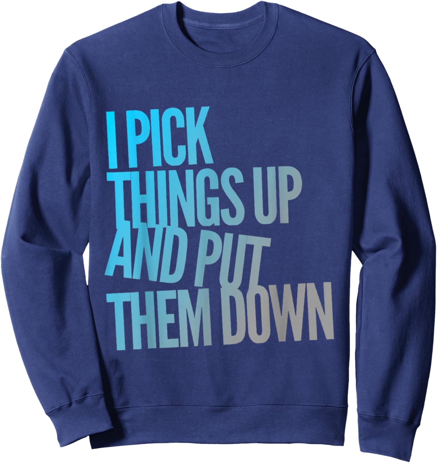 I Pick Things Up And Put Them Down Funny Back Gym Funny Sweatshirt - Sweatshirt | Navy