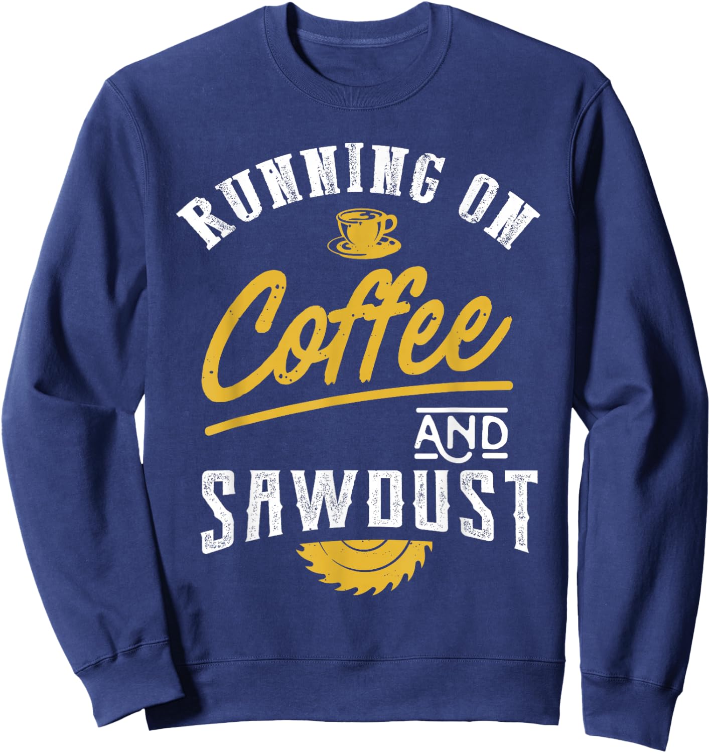 Running On Coffee And Sawdust - Woodworking Sweatshirt - Sweatshirt | Navy
