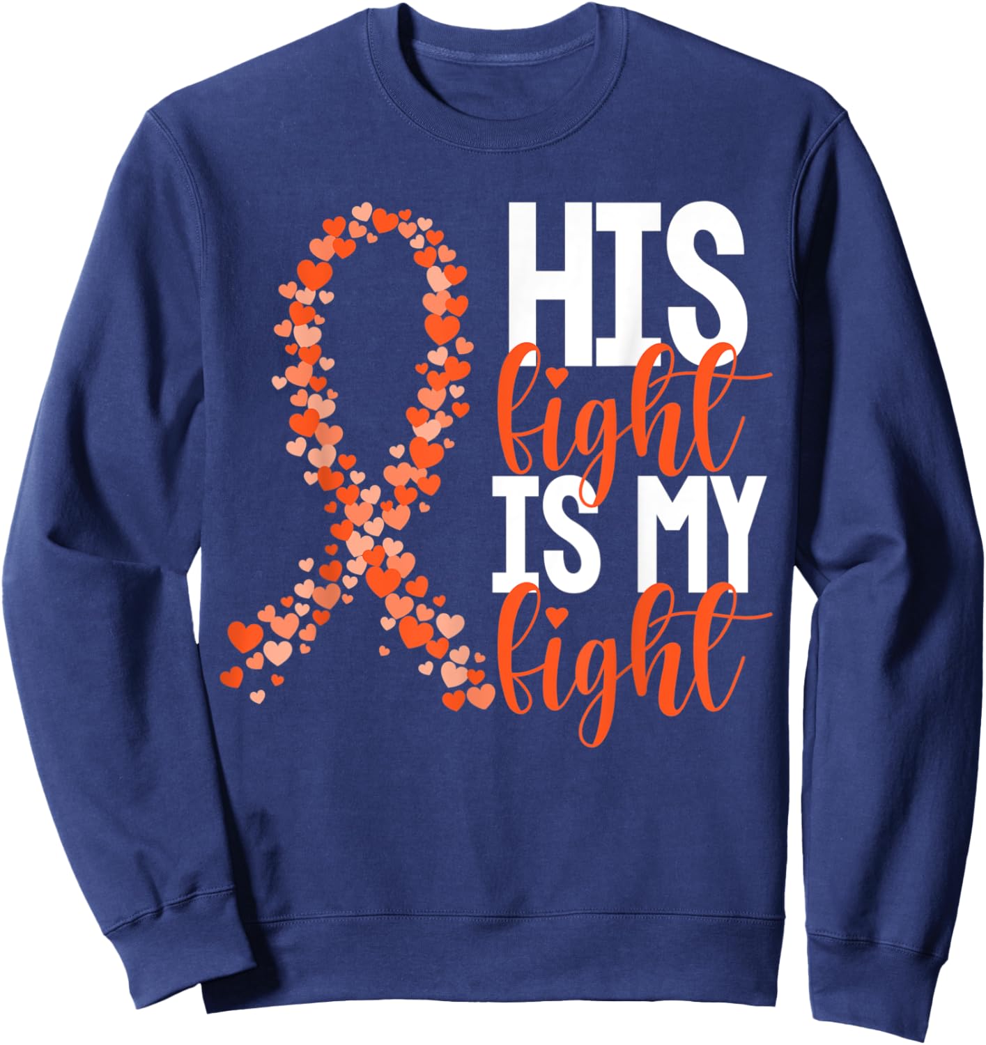 His Fight Is My Fight Warrior Orange Ribbon Kidney Cancer Sweatshirt - Sweatshirt | Navy