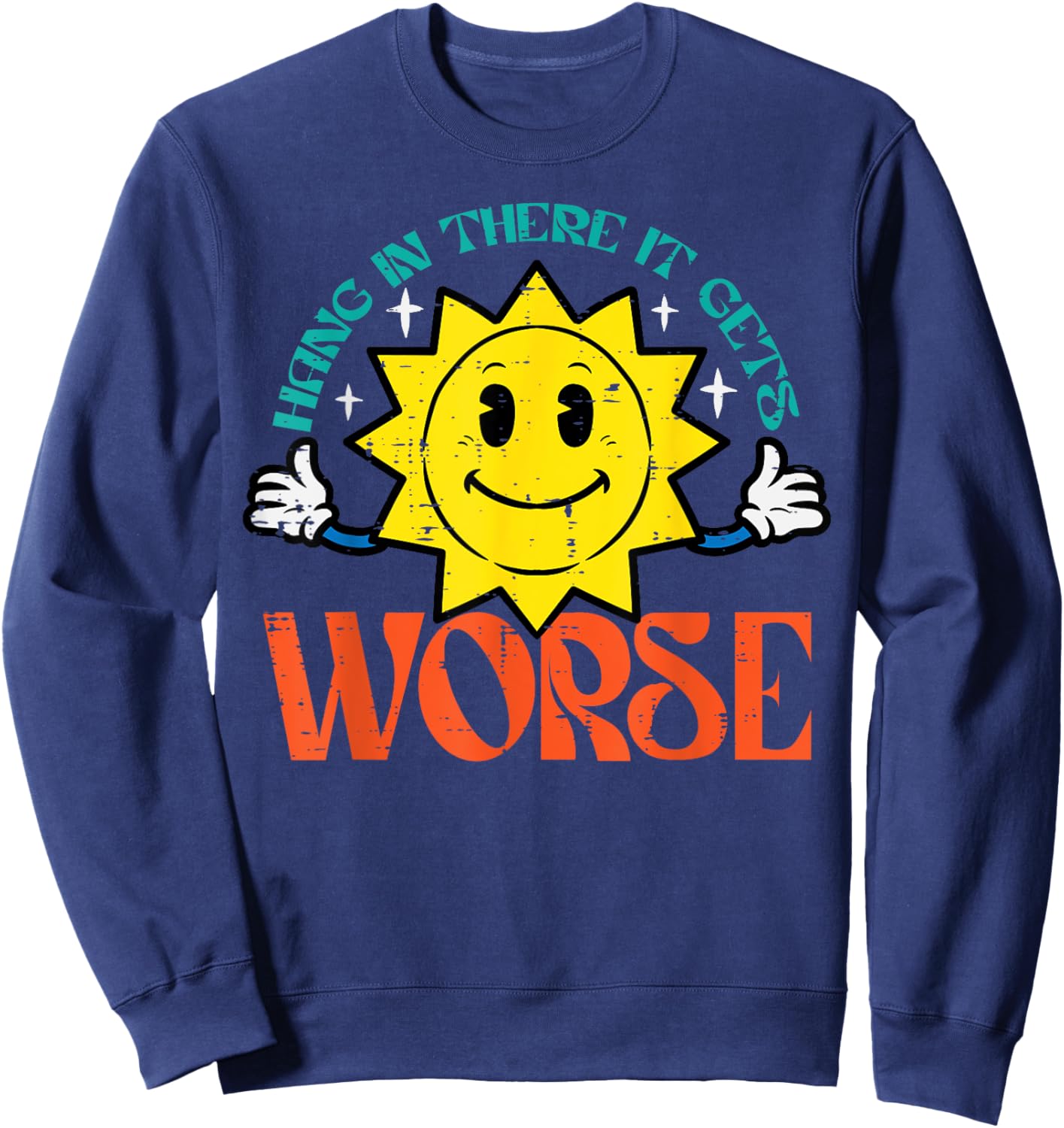 Hang In There It Gets Worse Funny Retro Existential Dread Sweatshirt - Sweatshirt | Navy