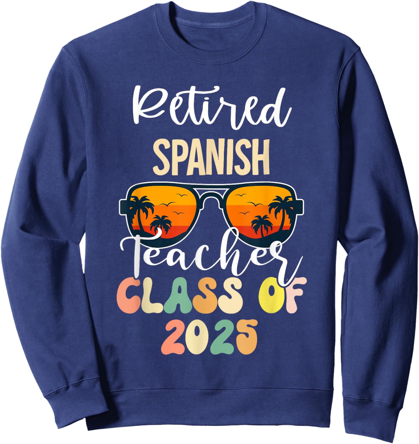 Retired Spanish Teacher Class of 2025 Retirement School Sweatshirt - Sweatshirt | Navy