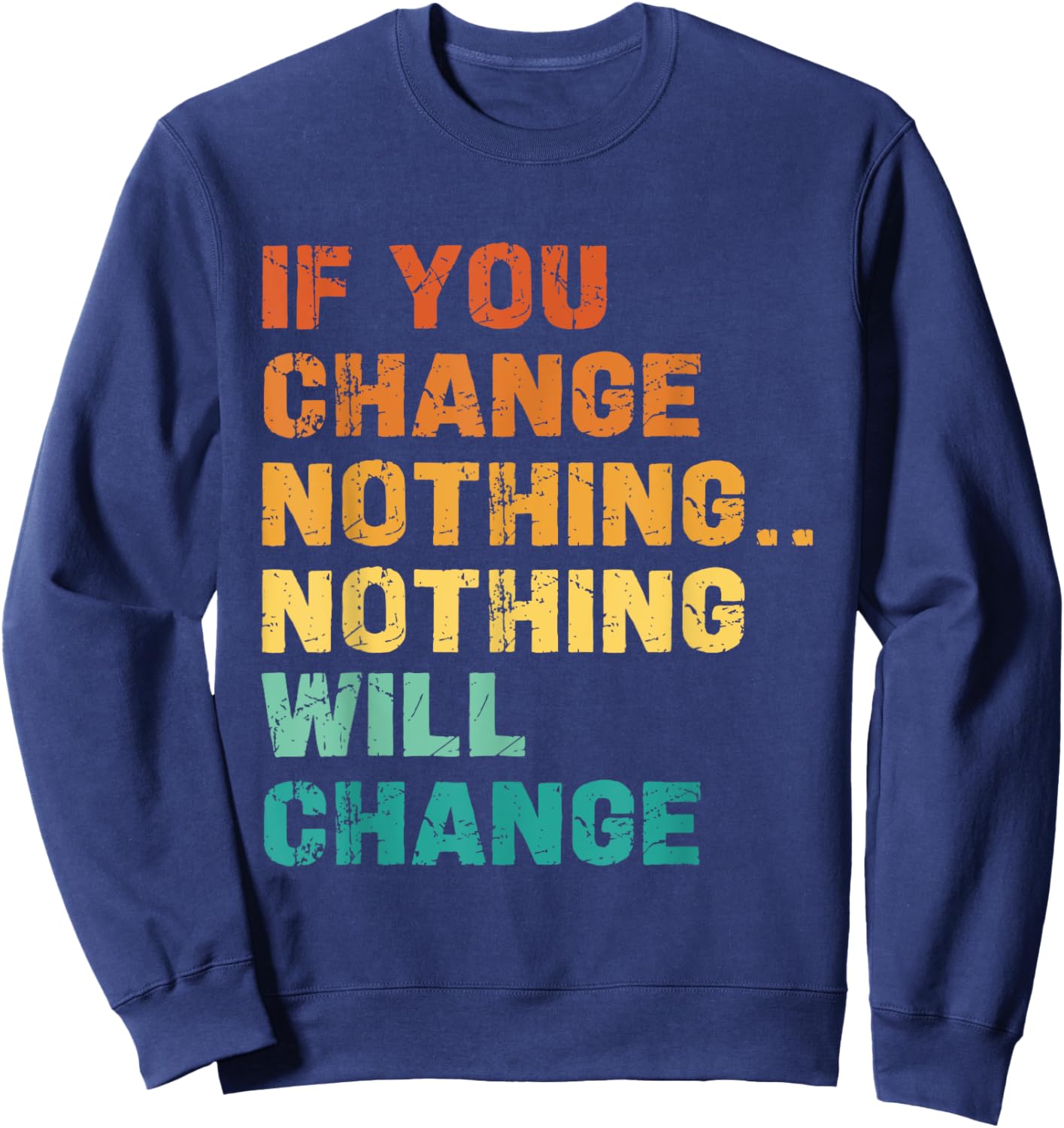 If You Change Nothing Nothing Will Change Sweatshirt - Sweatshirt | Navy