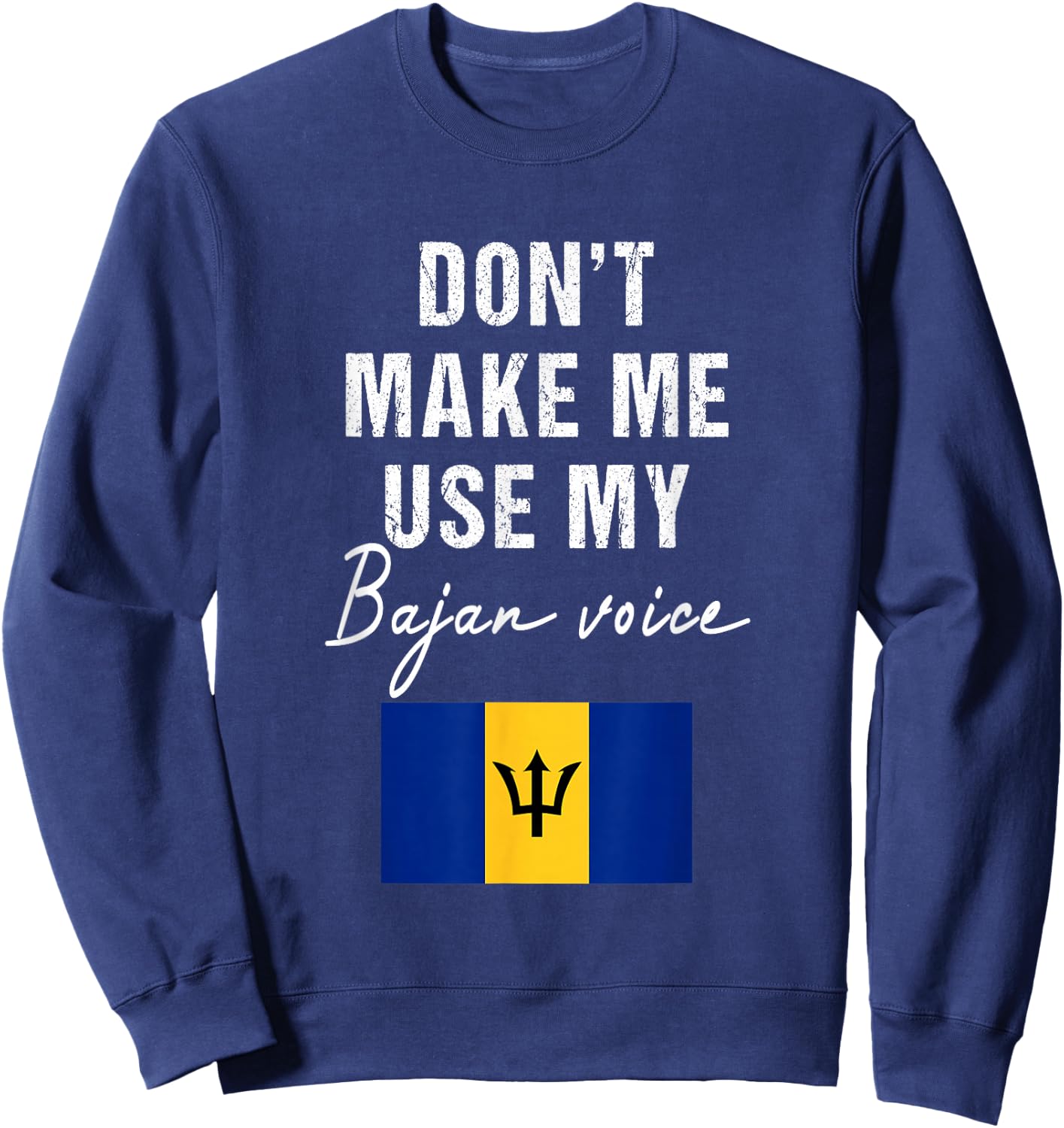 Don't Make me use my Bajan Voice - Barbados Flag Funny Sweatshirt - Sweatshirt | Navy