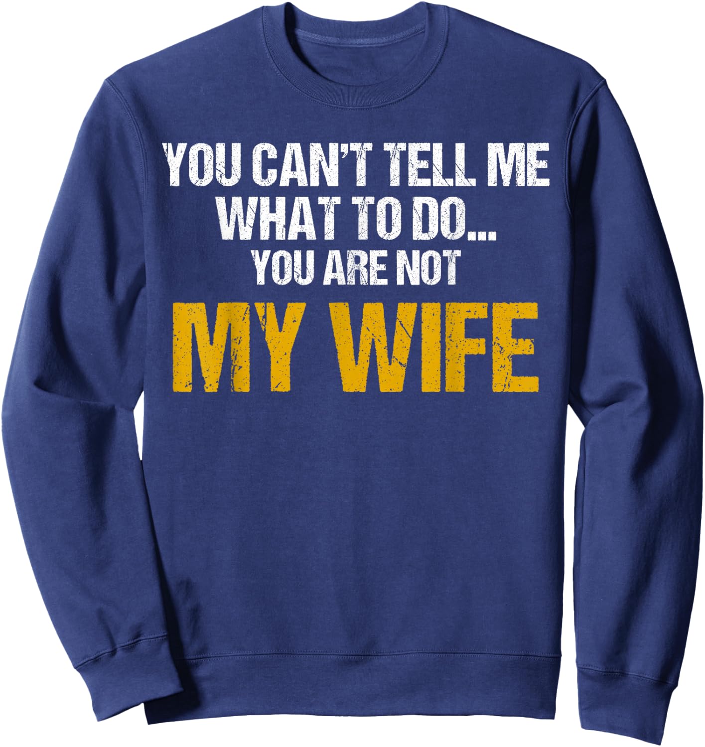 You can't tell me what to do you are not my wife shirt Sweatshirt - Sweatshirt | Navy