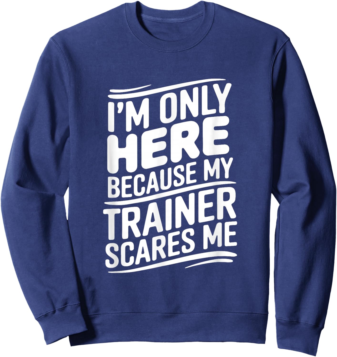 Funny I'm Only Here Because My Trainer Scares Me Sweatshirt - Sweatshirt | Navy