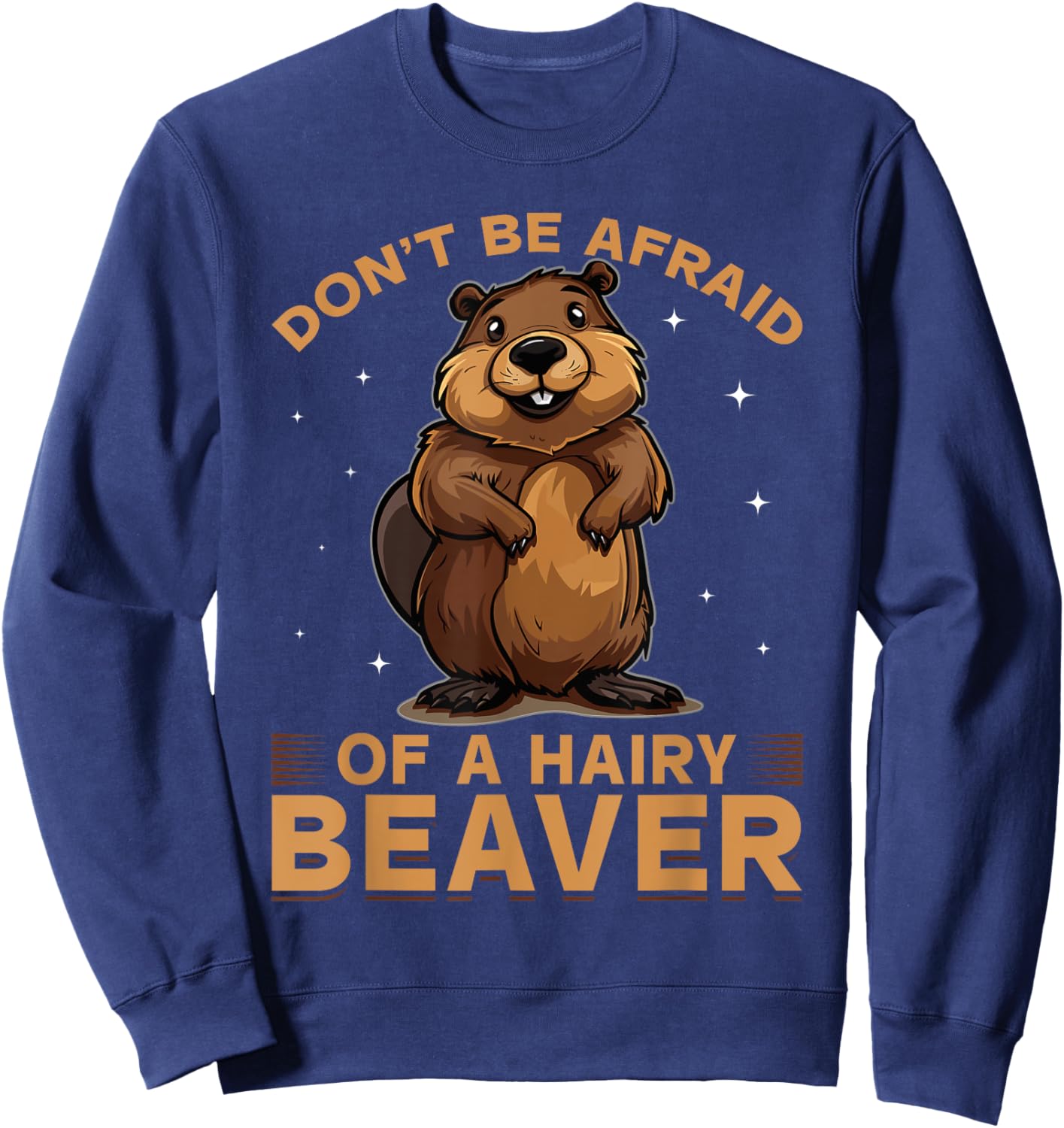 Funny Beaver Animal Don't be afraid of a hairy beaver Sweatshirt - Sweatshirt | Navy