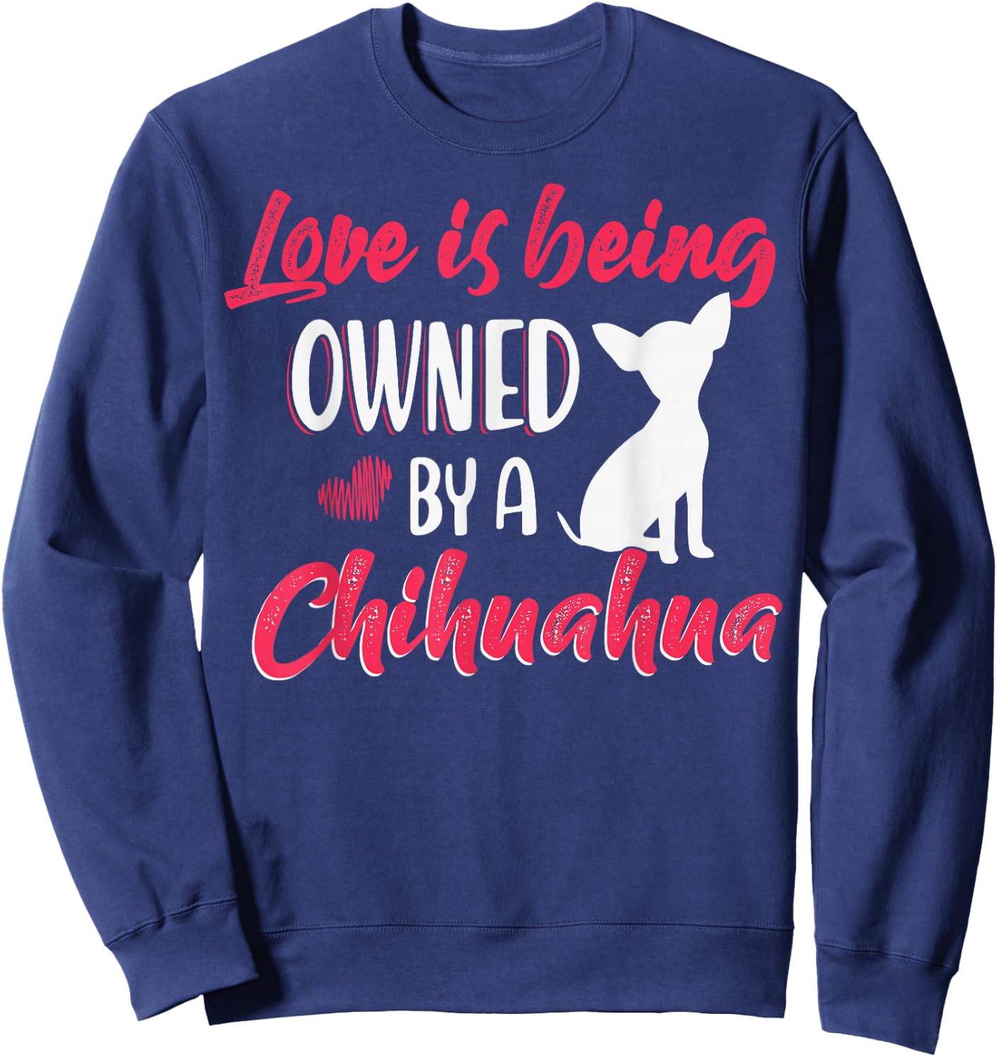 Love is being owned by a Chihuahua Dog Lovers Sweatshirt - Sweatshirt | Navy