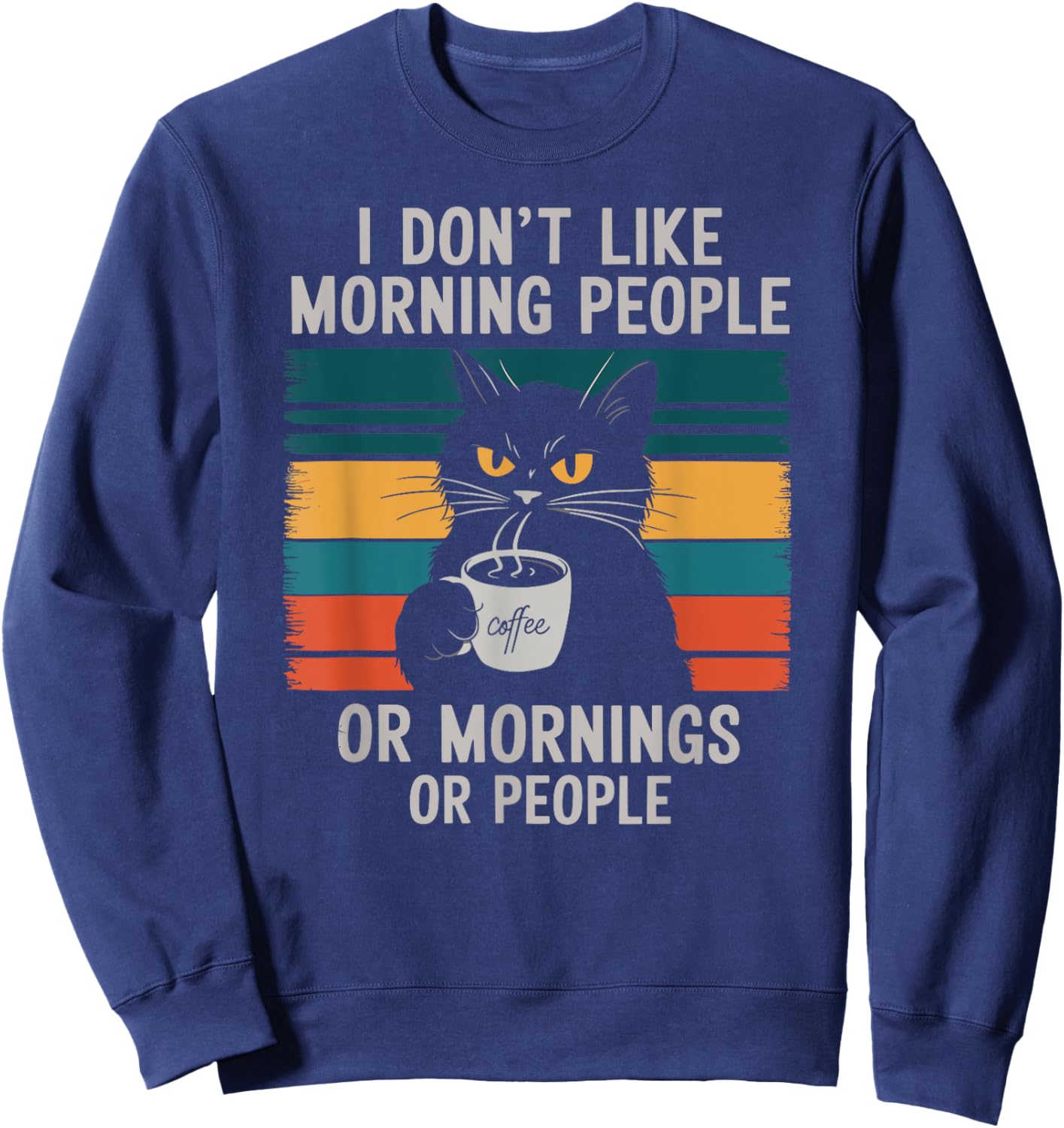 I Hate Morning People And Mornings And People Coffee Cat Men Women Sweatshirt - Sweatshirt | Navy