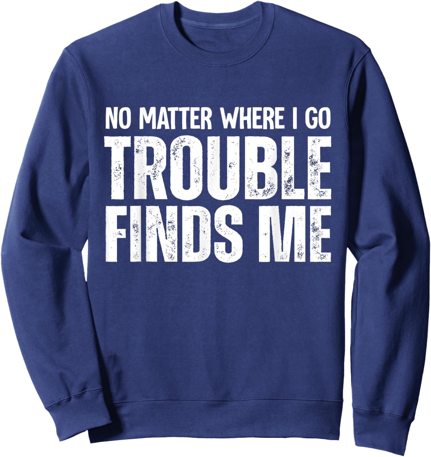 No Matter Where I Go Trouble Finds Me Sweatshirt - Sweatshirt | Navy