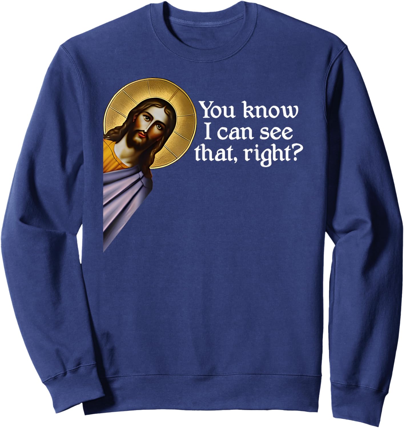 Jesus, You Know I Can See That, Right? Jesus I saw that. Sweatshirt - Sweatshirt | Navy