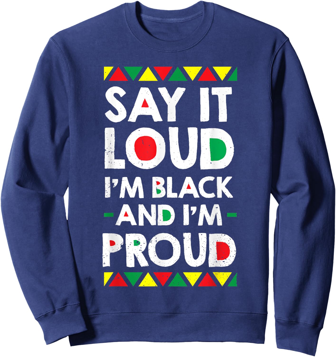 Say It Loud I'm Black And I'm Proud African American Gift Sweatshirt - Sweatshirt | Navy