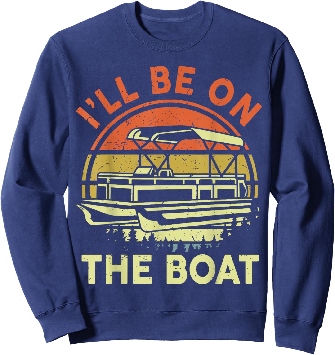 Pontoon Boat Captain Dad Shirt I'll Be On The Boat Funny Men Sweatshirt - Sweatshirt | Navy