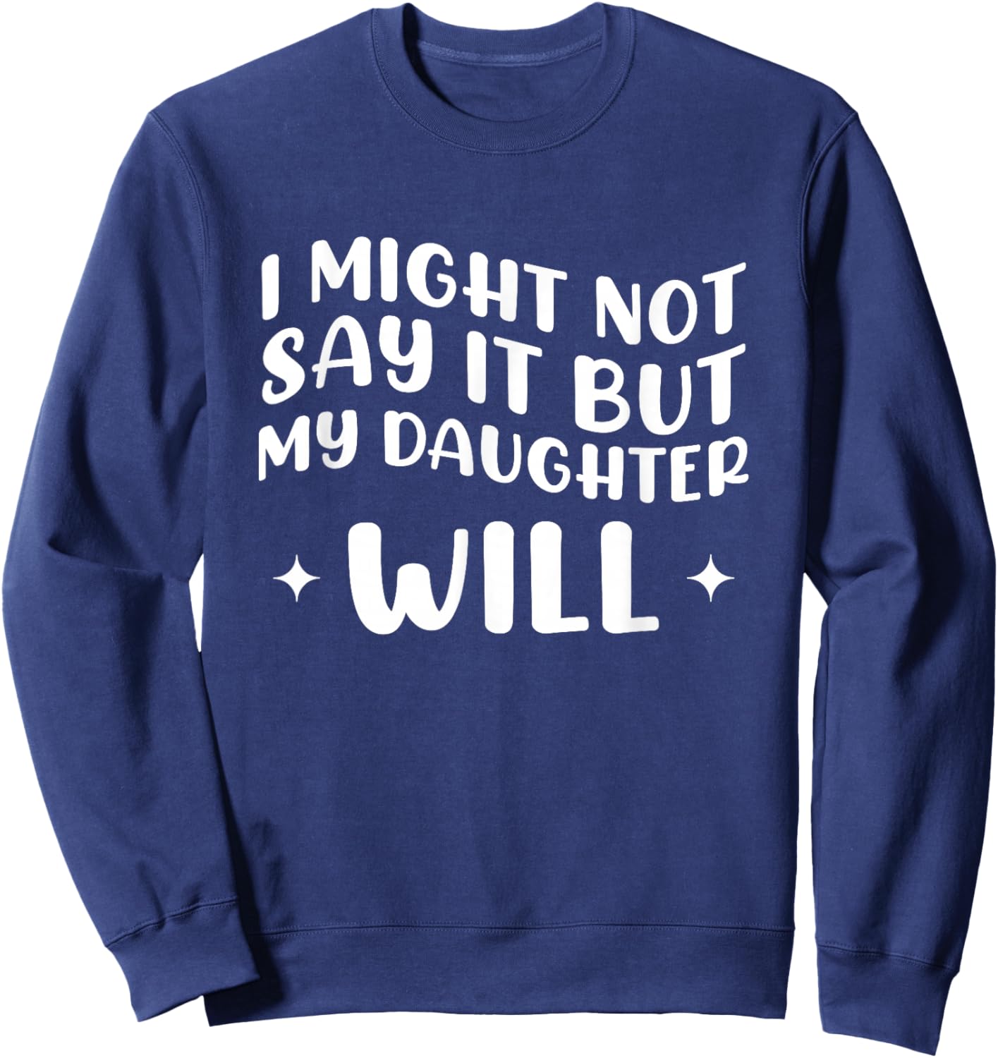 I Might Not Say It But My Daughter Will Sweatshirt - Sweatshirt | Navy