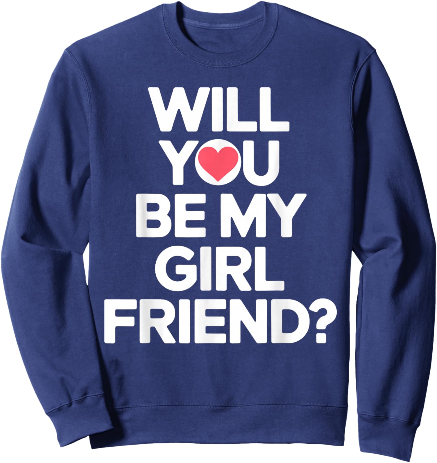 Will You Be My Girlfriend Unique Girlfriend Proposal Sweatshirt - Sweatshirt | Navy