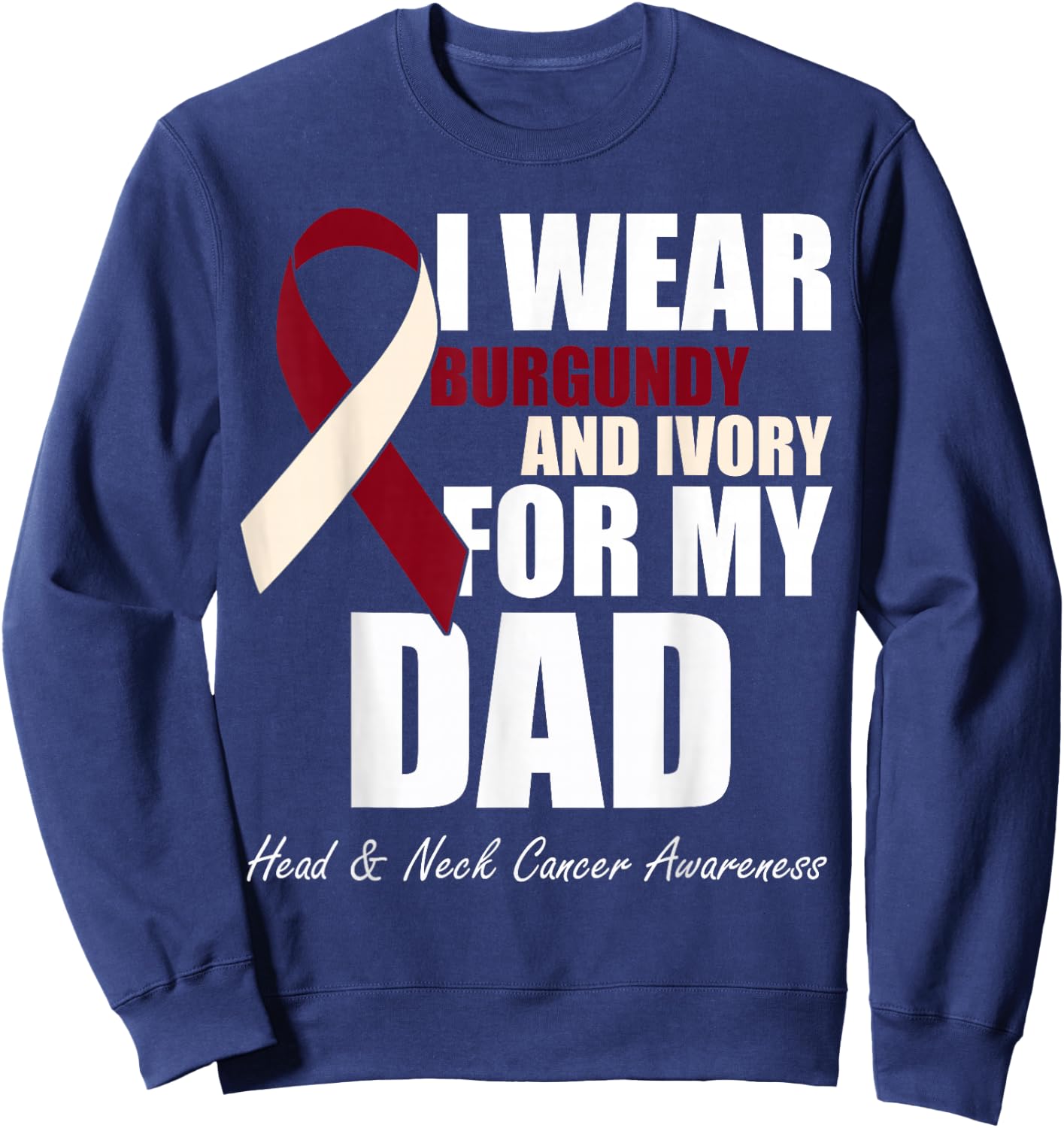 I Wear Burgundy Ivory For My Dad Oral Head Neck Cancer Sweatshirt - Sweatshirt | Navy