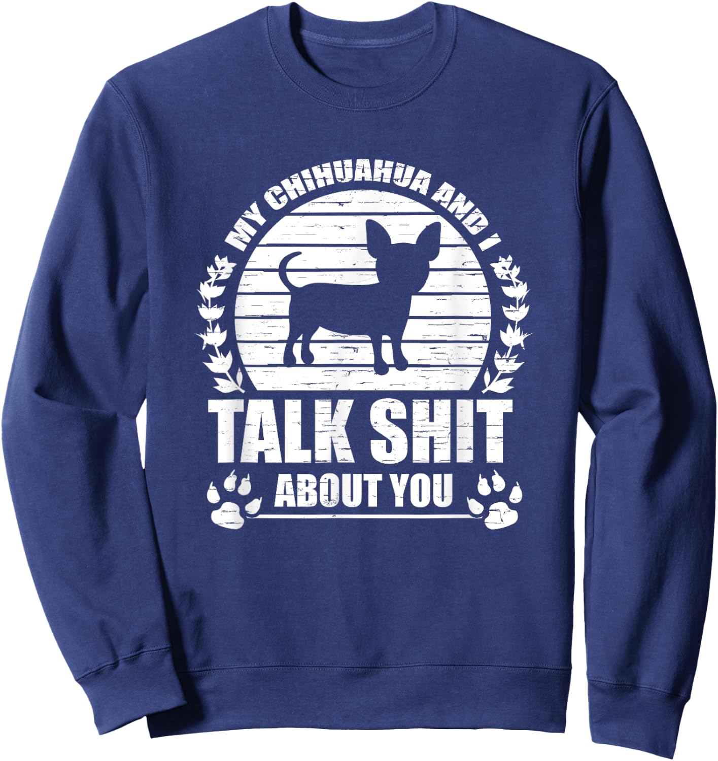 My Chihuahua And I Talk Shit About You Funny Dog Lover Gift Men Women Sweatshirt - Sweatshirt | Navy
