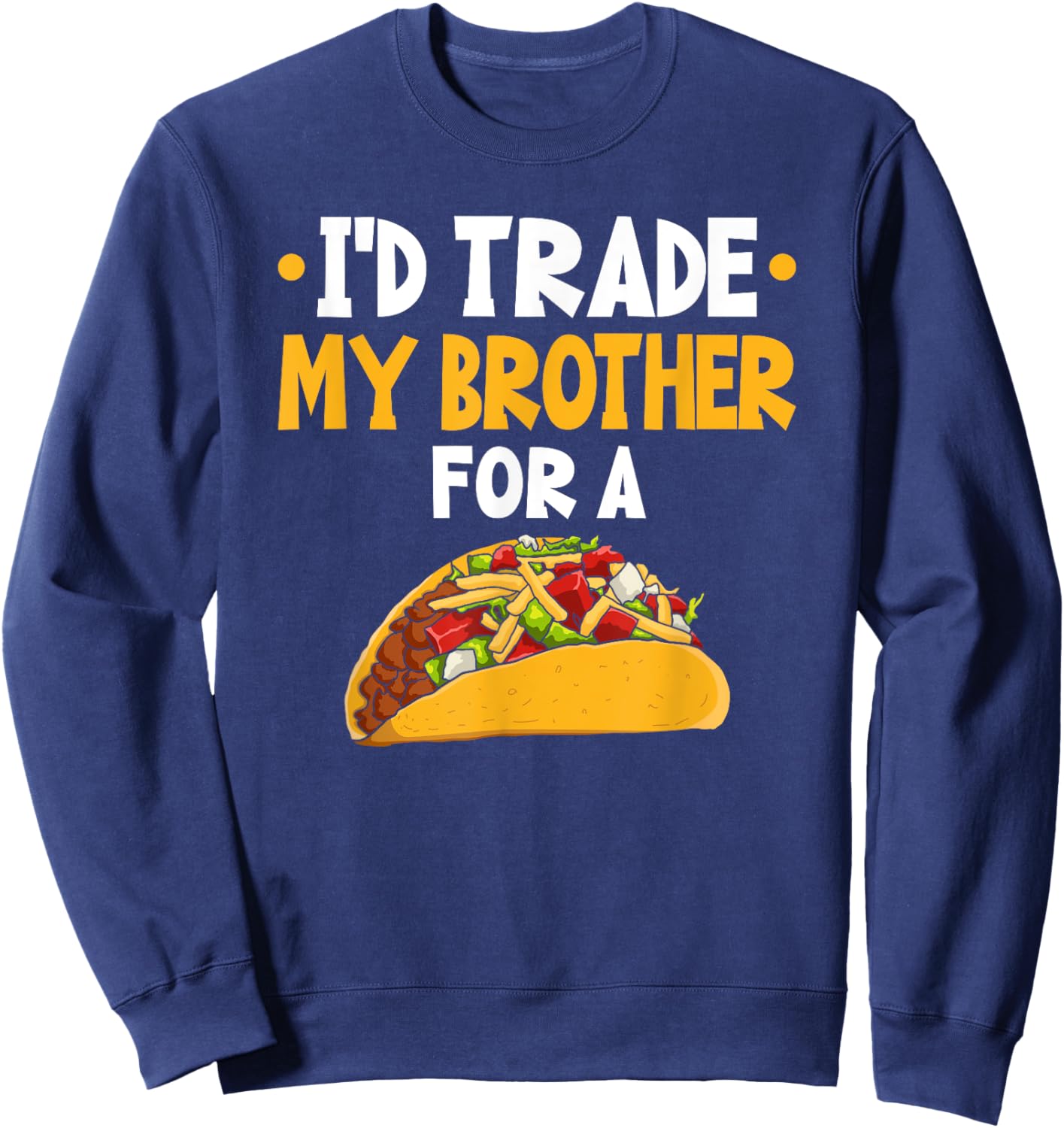 I'd Trade My Brother For A Taco Sweatshirt - Sweatshirt | Navy