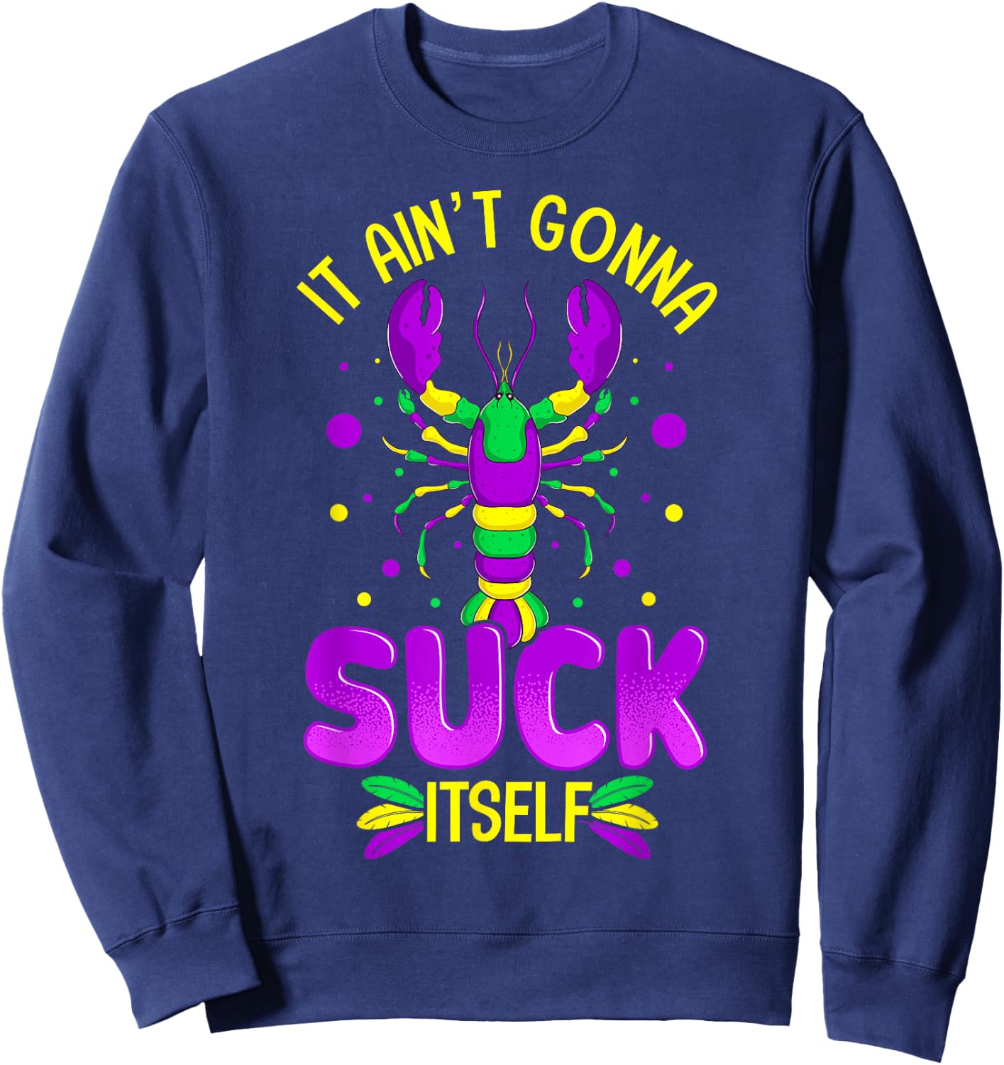 It Aint Going To Suck Itself Mardi Gras Funny Crawfish Sweatshirt - Sweatshirt | Navy