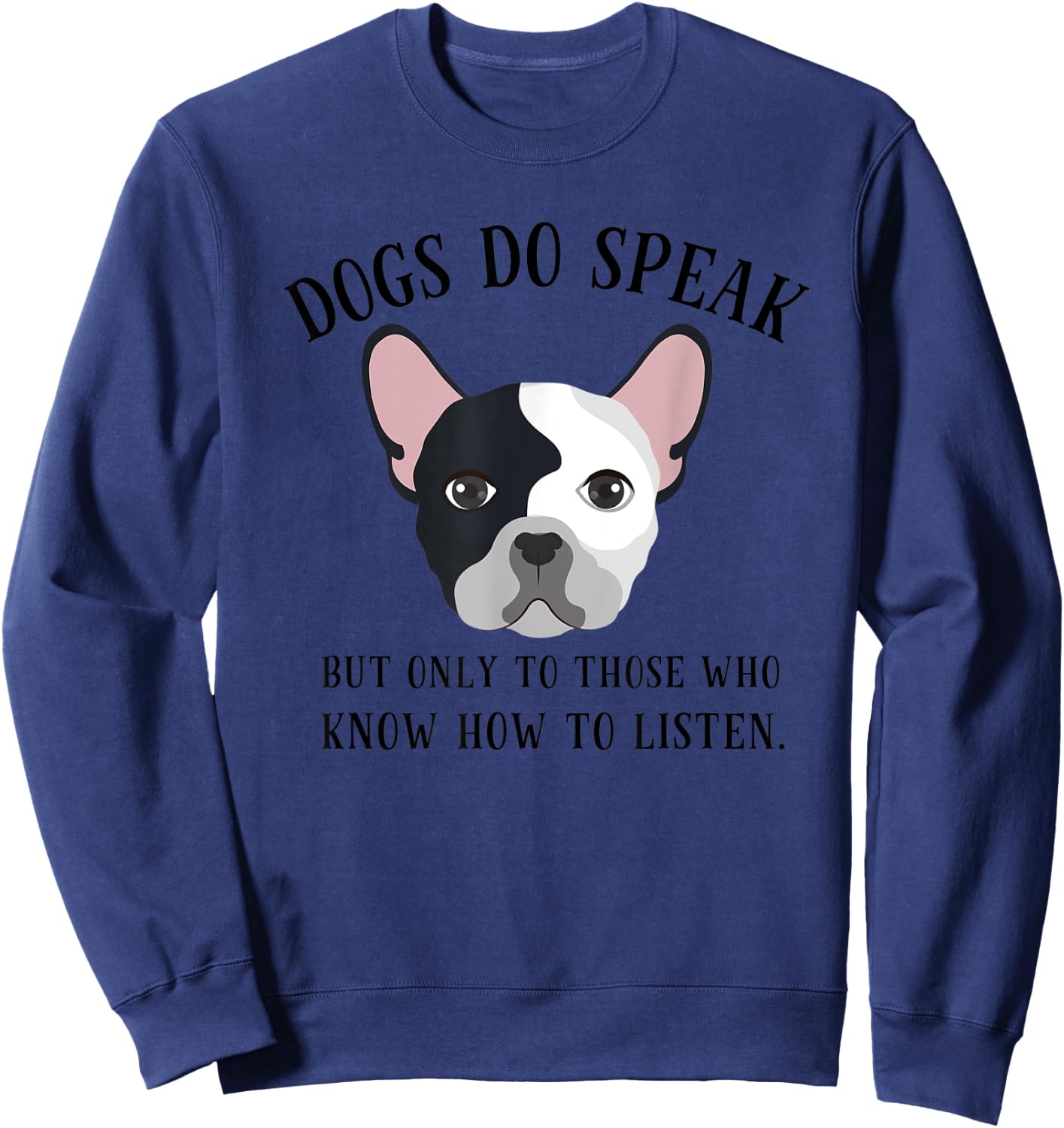 Dogs Do Speak, But Only to those who Listen Sweatshirt - Sweatshirt | Navy
