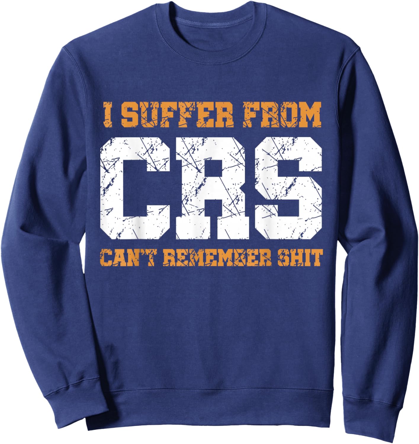 Funny Sarcastic : I Suffer From CRS Can't Remember Shit Sweatshirt - Sweatshirt | Navy