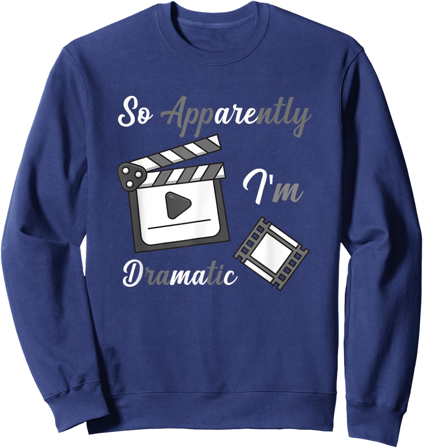 So Apparently I Am Dramatic Funny Actor Actress Acting Sweatshirt - Sweatshirt | Navy