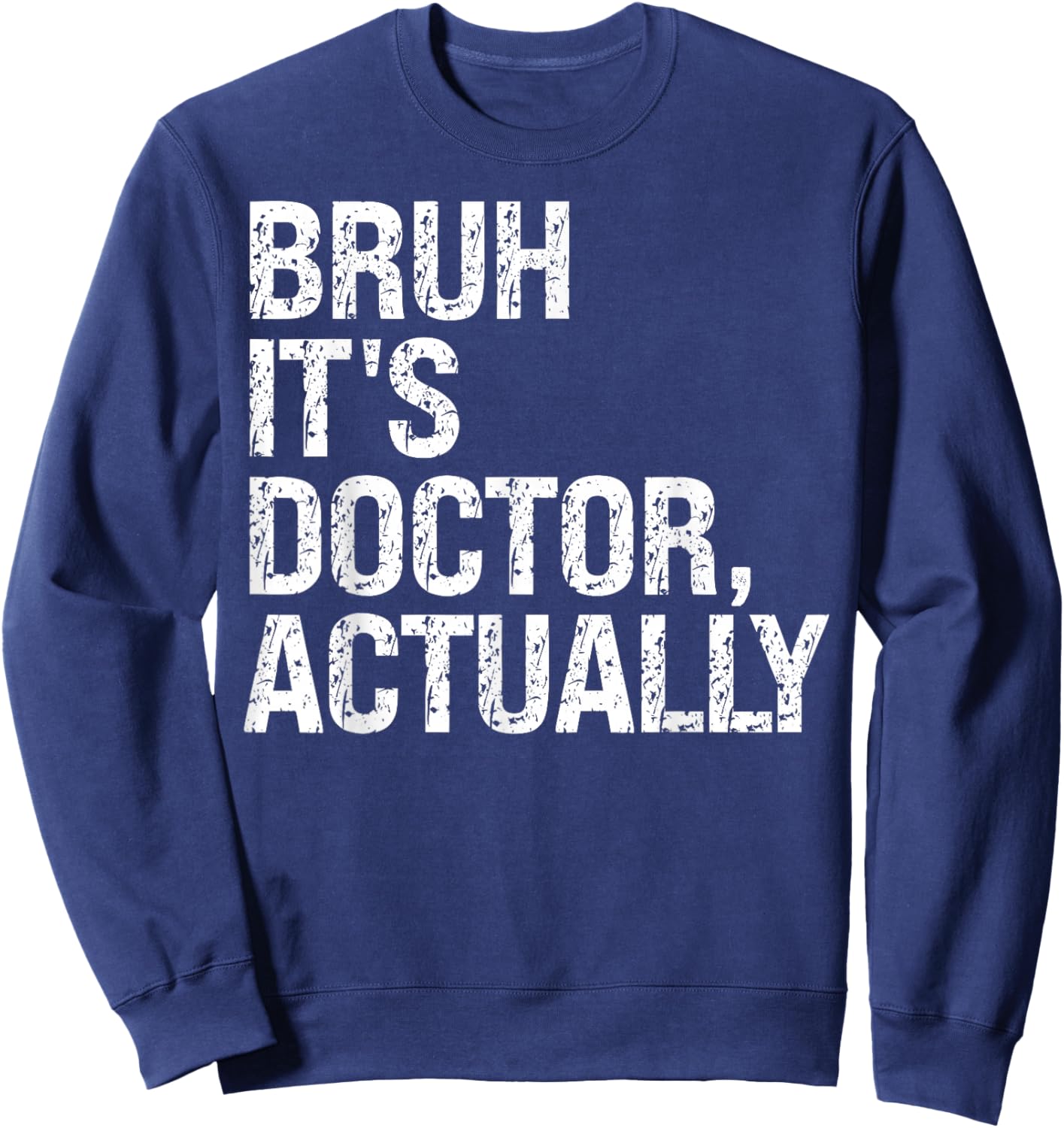 Bruh It's Doctor Actually Medical Doctorate Meme Funny Sweatshirt - Sweatshirt | Navy
