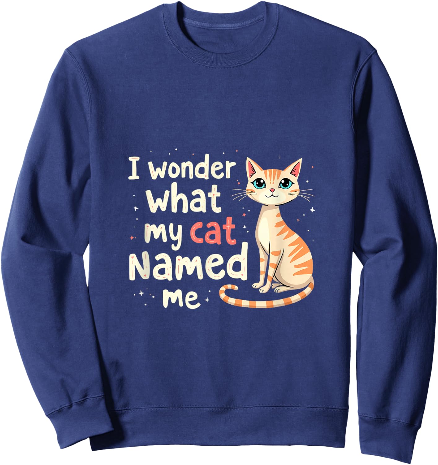 I Wonder What My Cat Named Me Funny Cat Sweatshirt - Sweatshirt | Navy
