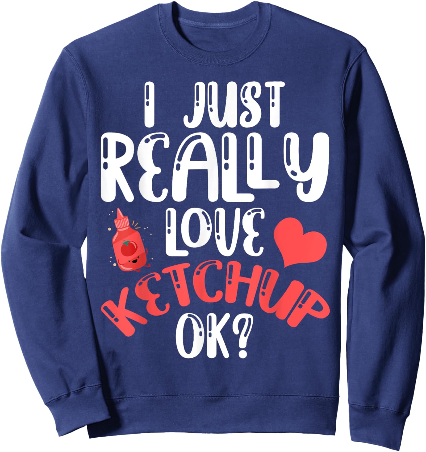 I Just Really Love Ketchup Ok? Cute Ketchup Heart Sweatshirt - Sweatshirt | Navy