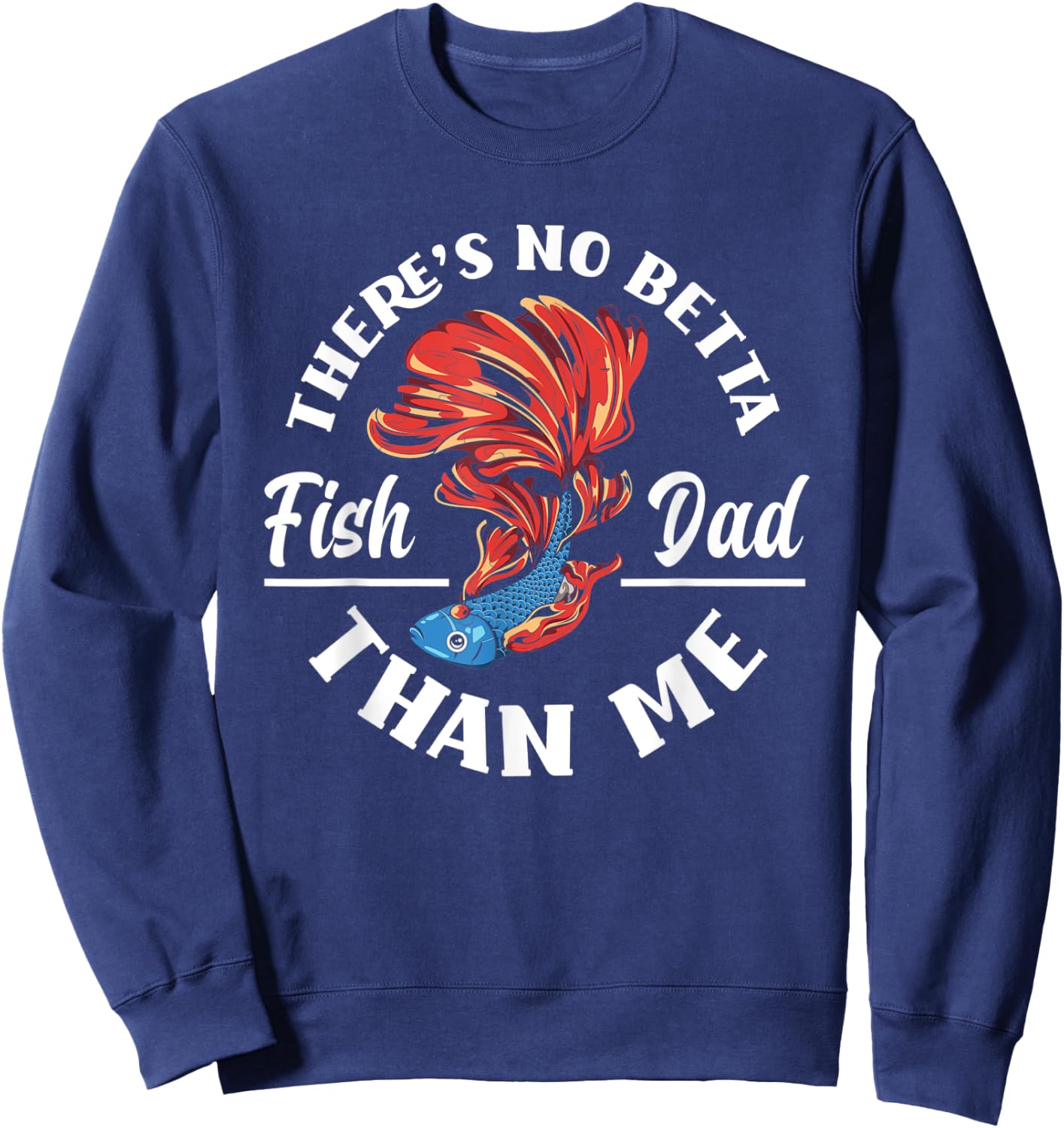 There's No Betta Fish Dad Than Me Funny Aquarist Aquarium Sweatshirt - Sweatshirt | Navy