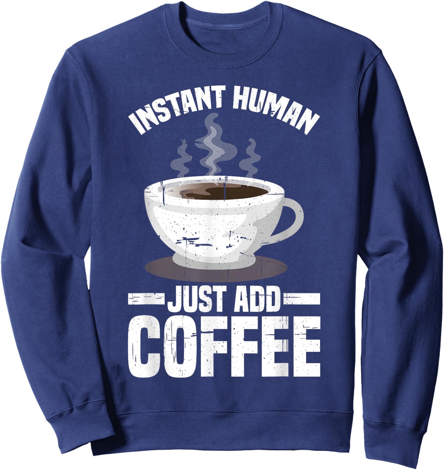 Instant Human, Just Add Coffee Sweatshirt - Sweatshirt | Navy