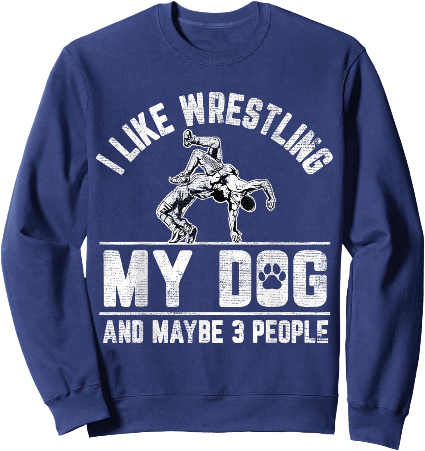 I Like Wrestling My Dog And Maybe 3 People Funny Saying Sweatshirt - Sweatshirt | Navy