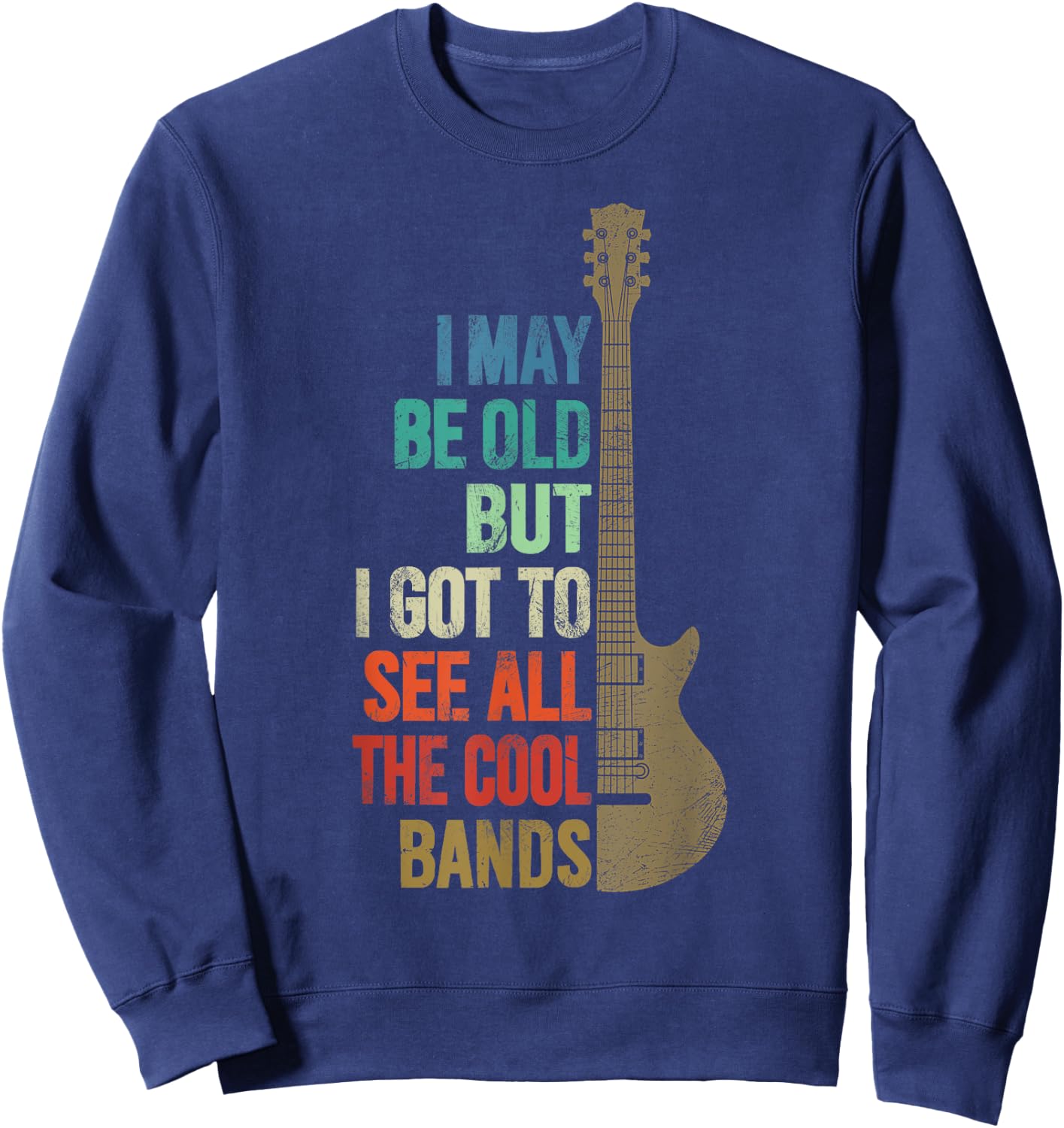 I May Be Old But I Got To See All The Cool Bands Funny Quote Sweatshirt - Sweatshirt | Navy