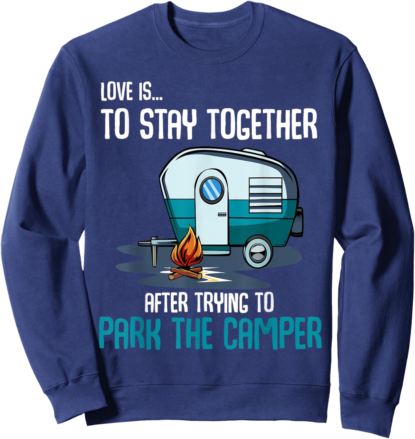 Love Is To Stay Together After Trying To Park Camper Funny Sweatshirt - Sweatshirt | Navy