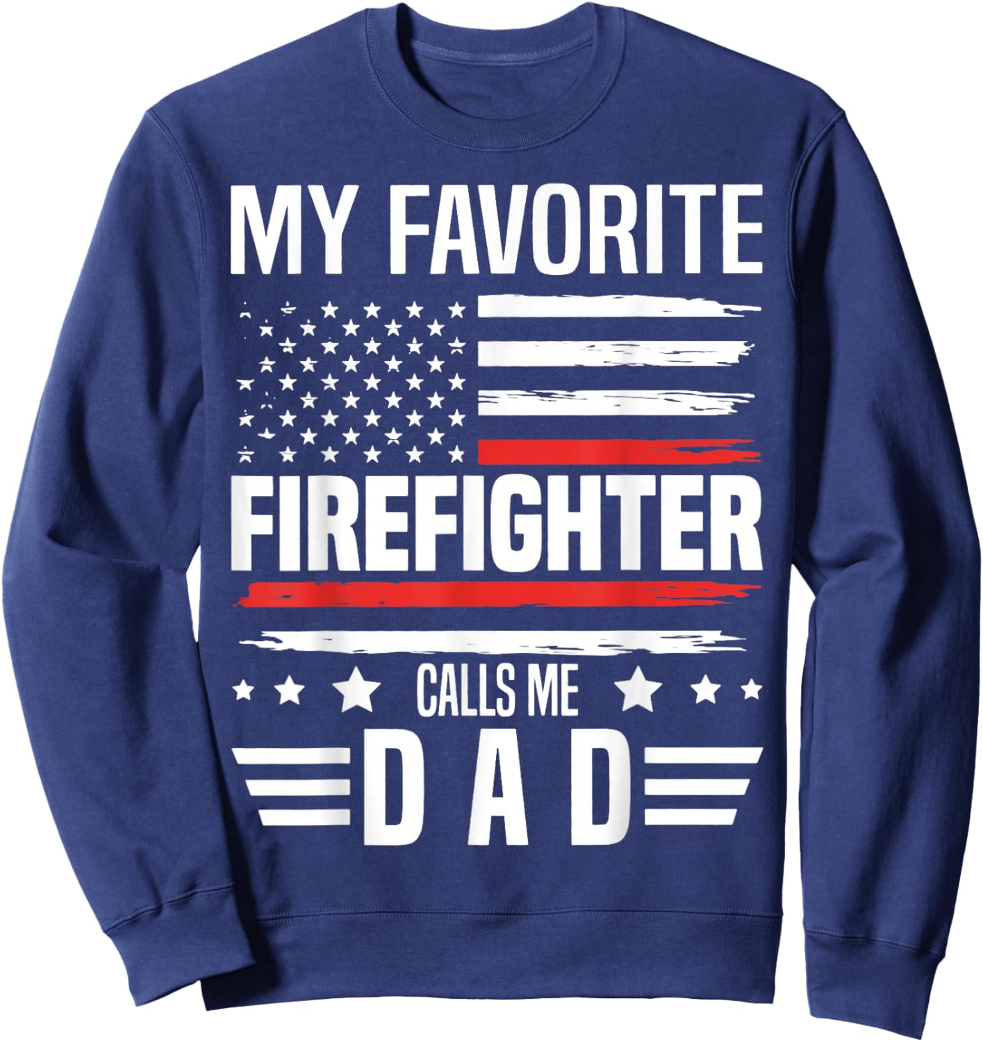 My Favorite Firefighter Calls Me Dad US Flag Fathers Day Sweatshirt - Sweatshirt | Navy
