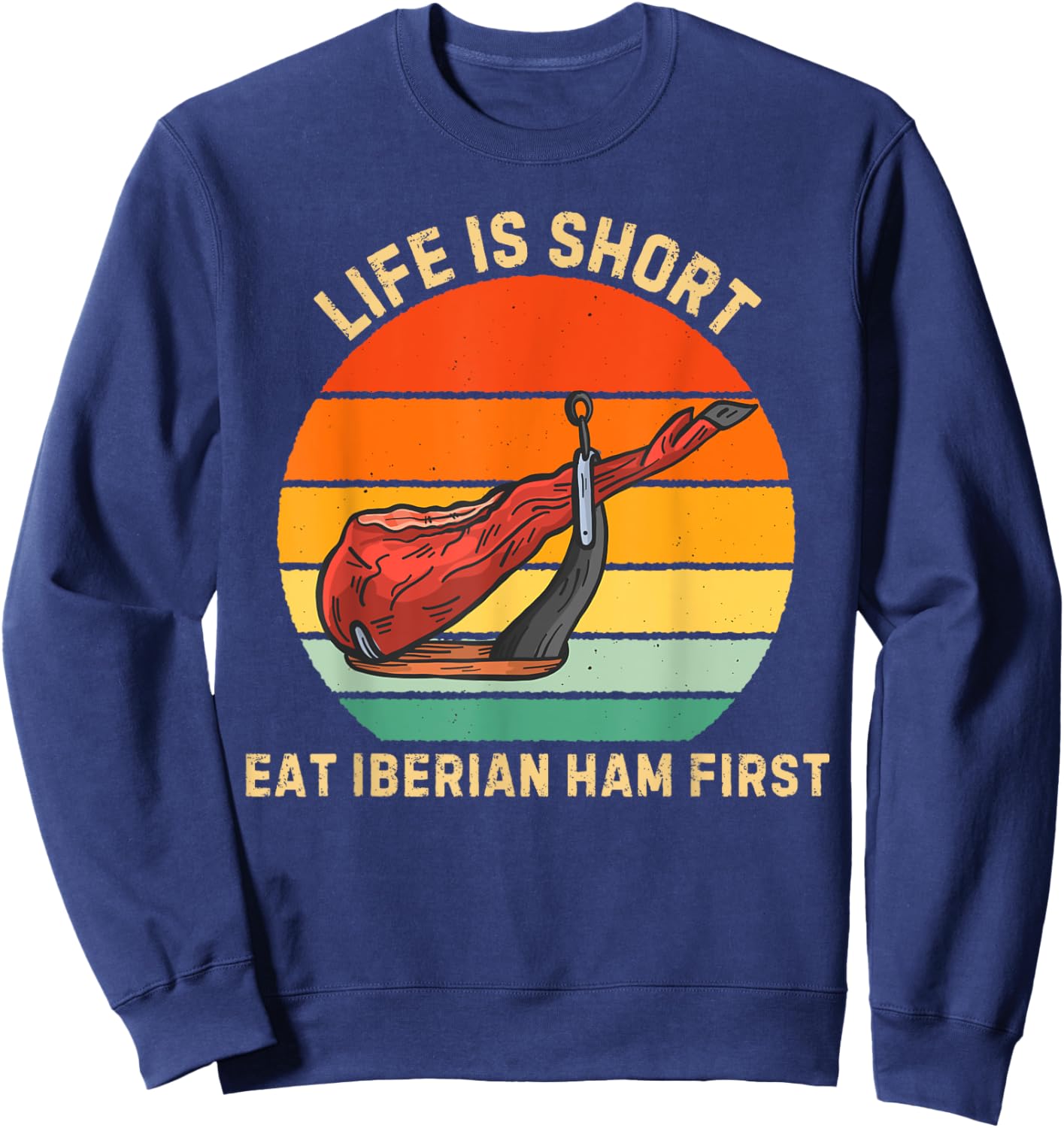 Retro Life Is Short Eat Iberian Ham First Iberian Ham Lover Sweatshirt - Sweatshirt | Navy