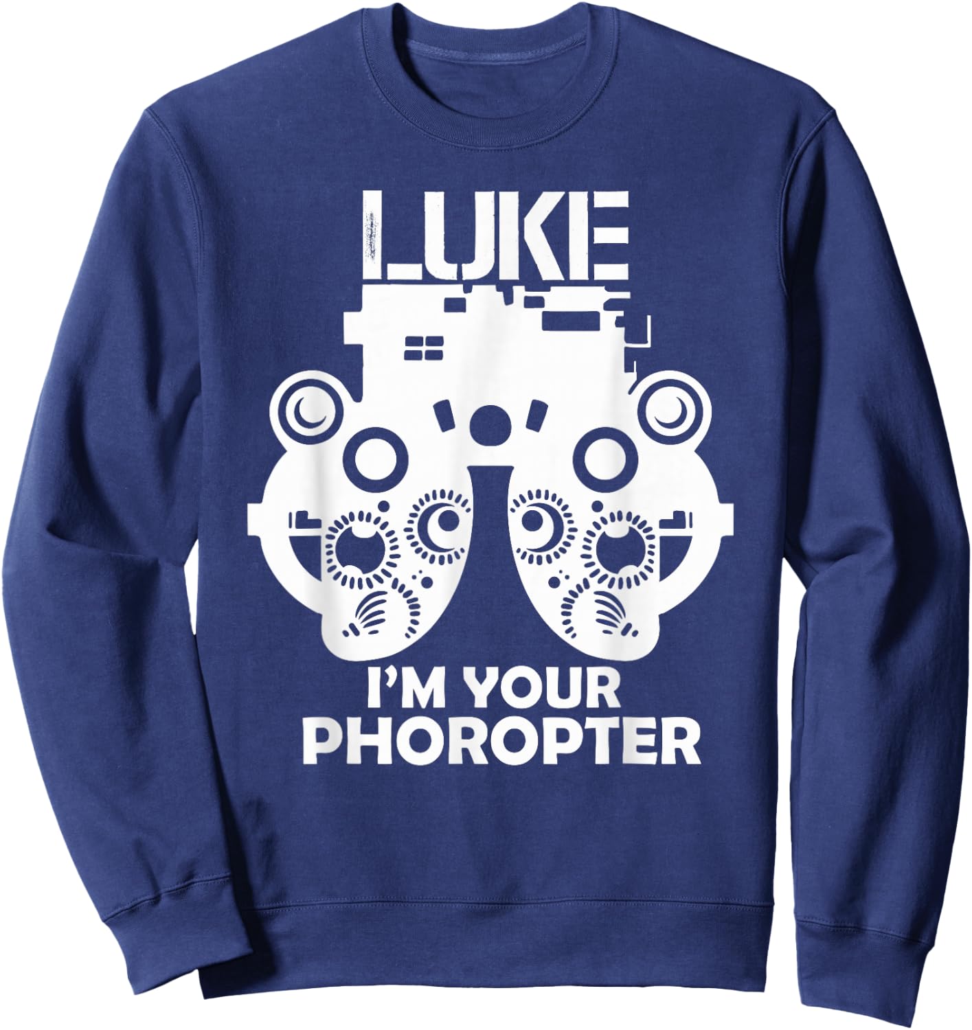Funny Eye Doctor Optometrist Gift Saying I Am Your Phoropter Sweatshirt - Sweatshirt | Navy