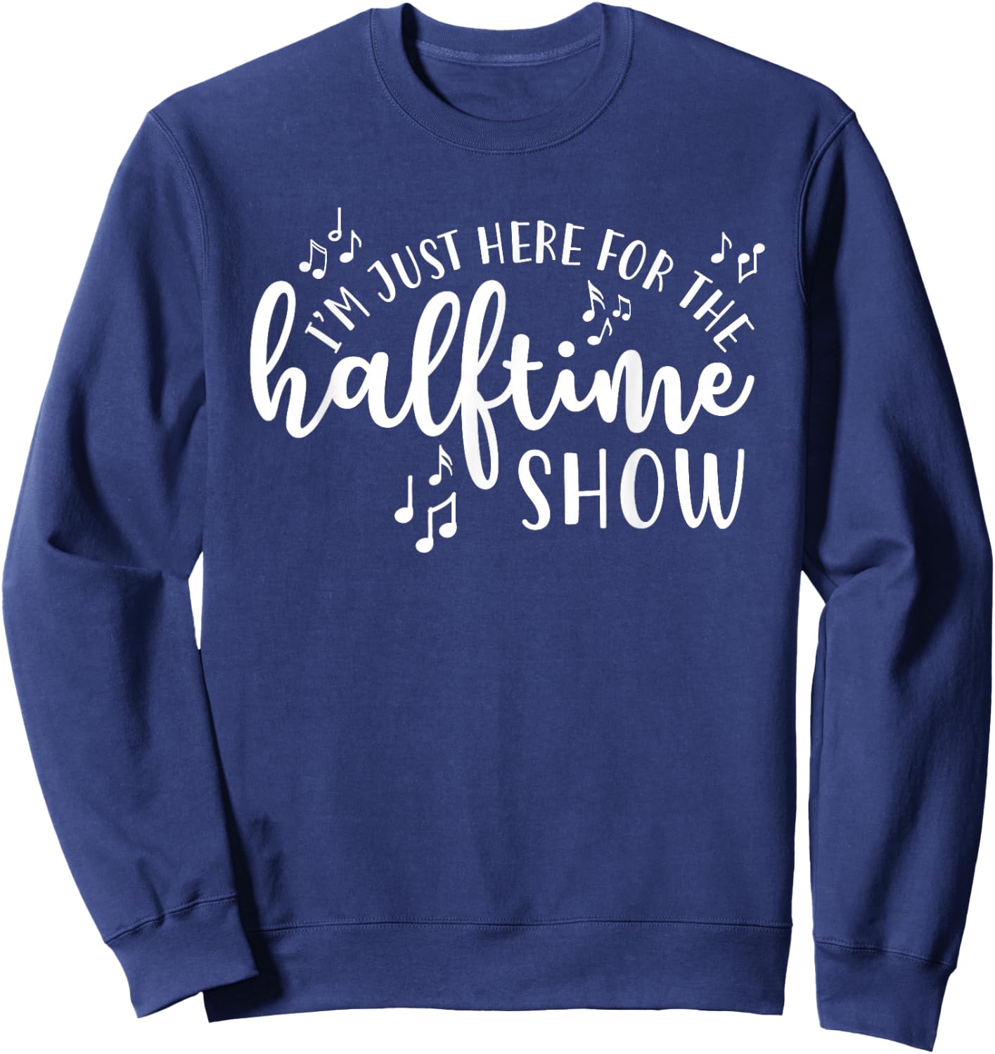 I'm Just Here For The Halftime Show Band Football Funny Sweatshirt - Sweatshirt | Navy
