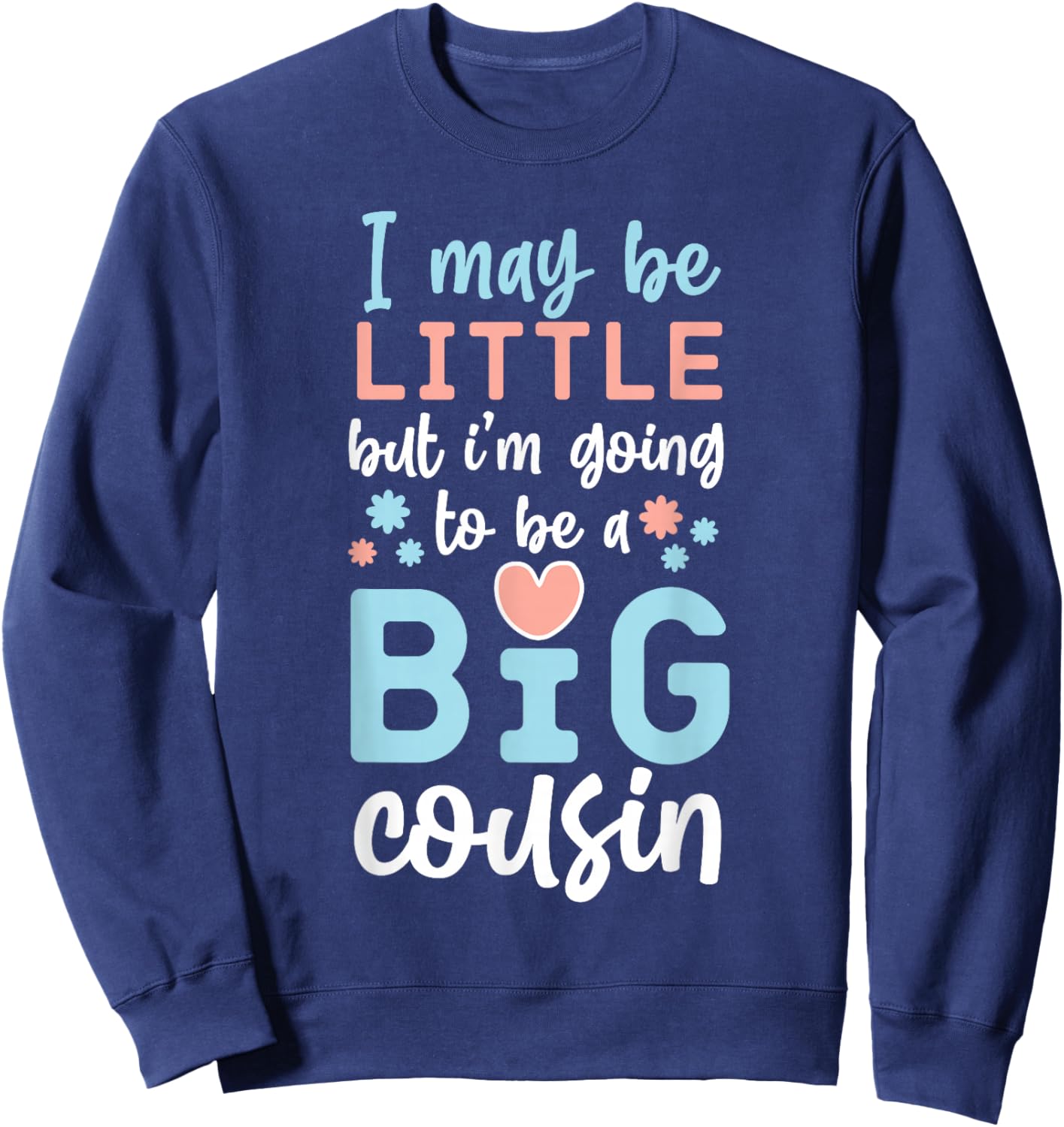 I May Be Little But I'm Going To Be A Big Cousin Sweatshirt - Sweatshirt | Navy