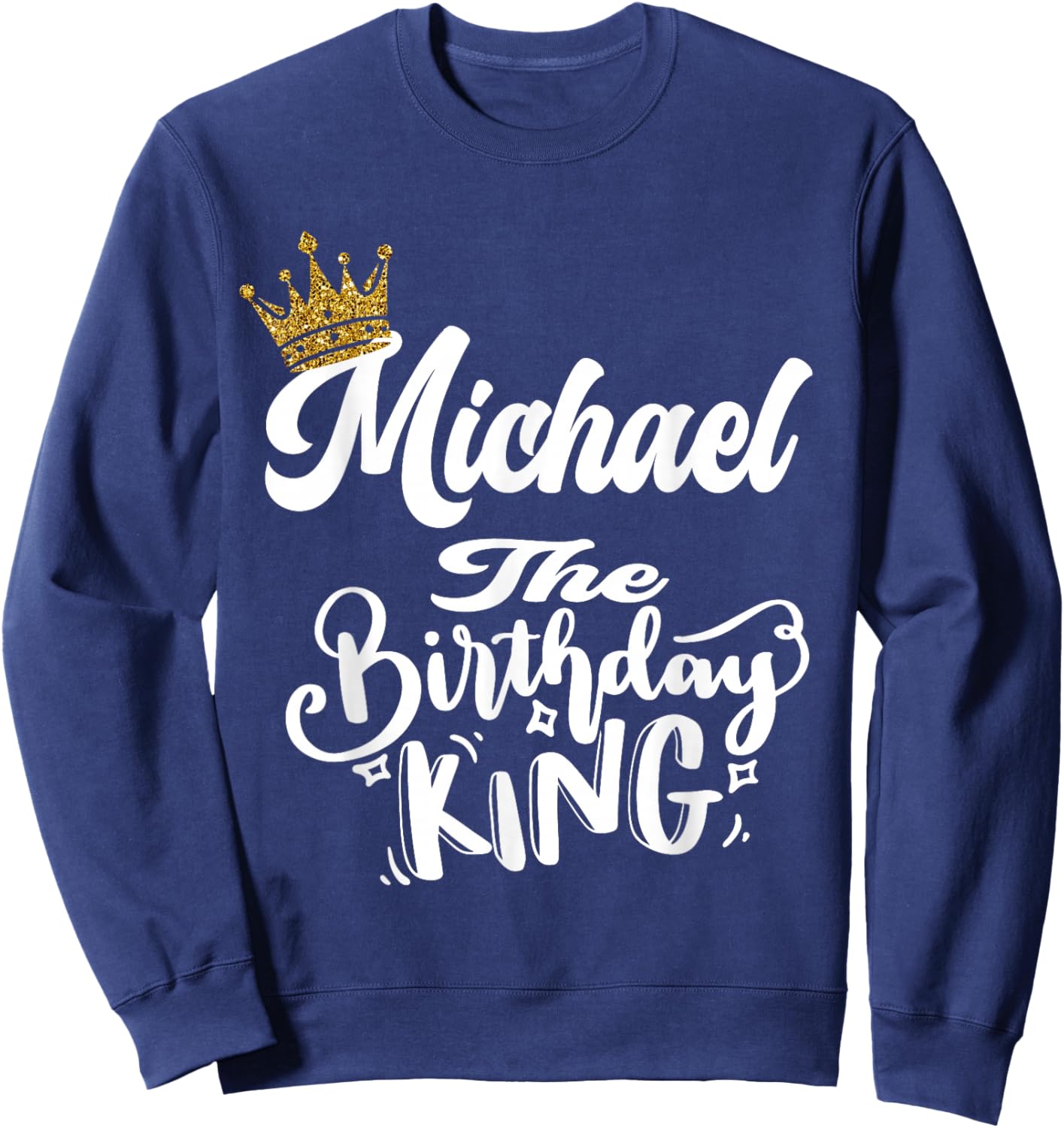 Michael The Birthday King Happy Birthday Shirt Men Boys Teen Sweatshirt - Sweatshirt | Navy