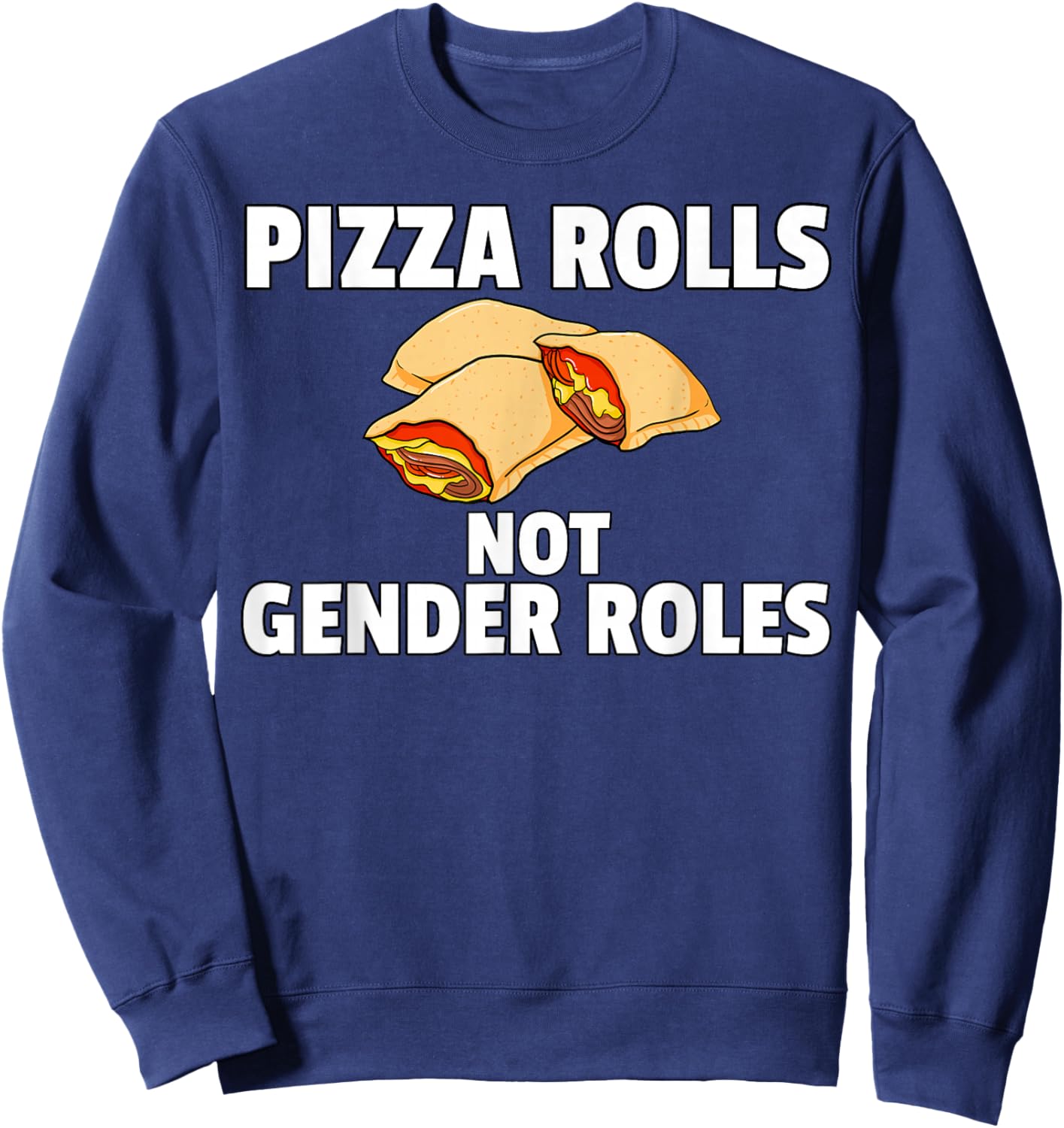 Pizza Rolls Not Gender Roles Funny Cheese Snack Sweatshirt - Sweatshirt | Navy