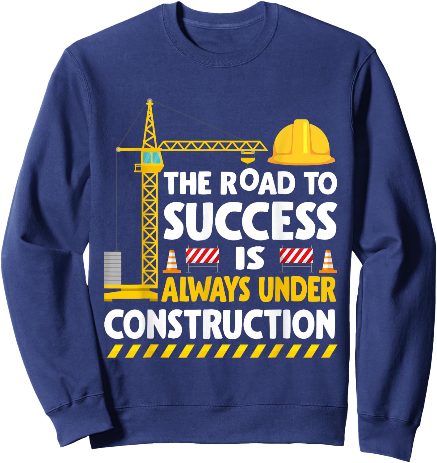 The Road to Success Is Always Under Construction Sweatshirt - Sweatshirt | Navy