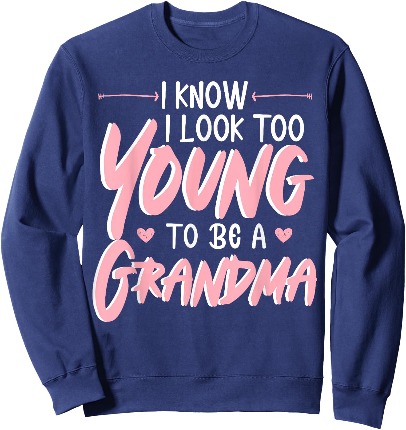 I Look Too Young To Be A Grandma Grandmother Grandmom Granny Sweatshirt - Sweatshirt | Navy