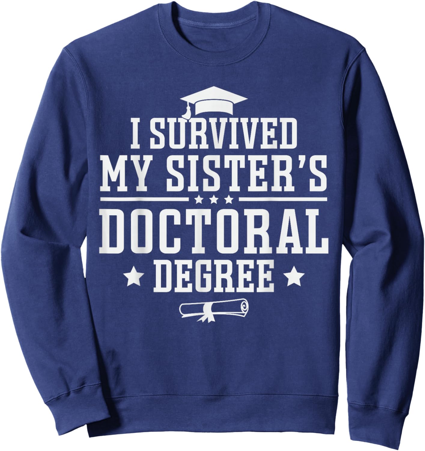 I Survived My Sisters Doctoral Degree Proud Brother Sibling Sweatshirt - Sweatshirt | Navy