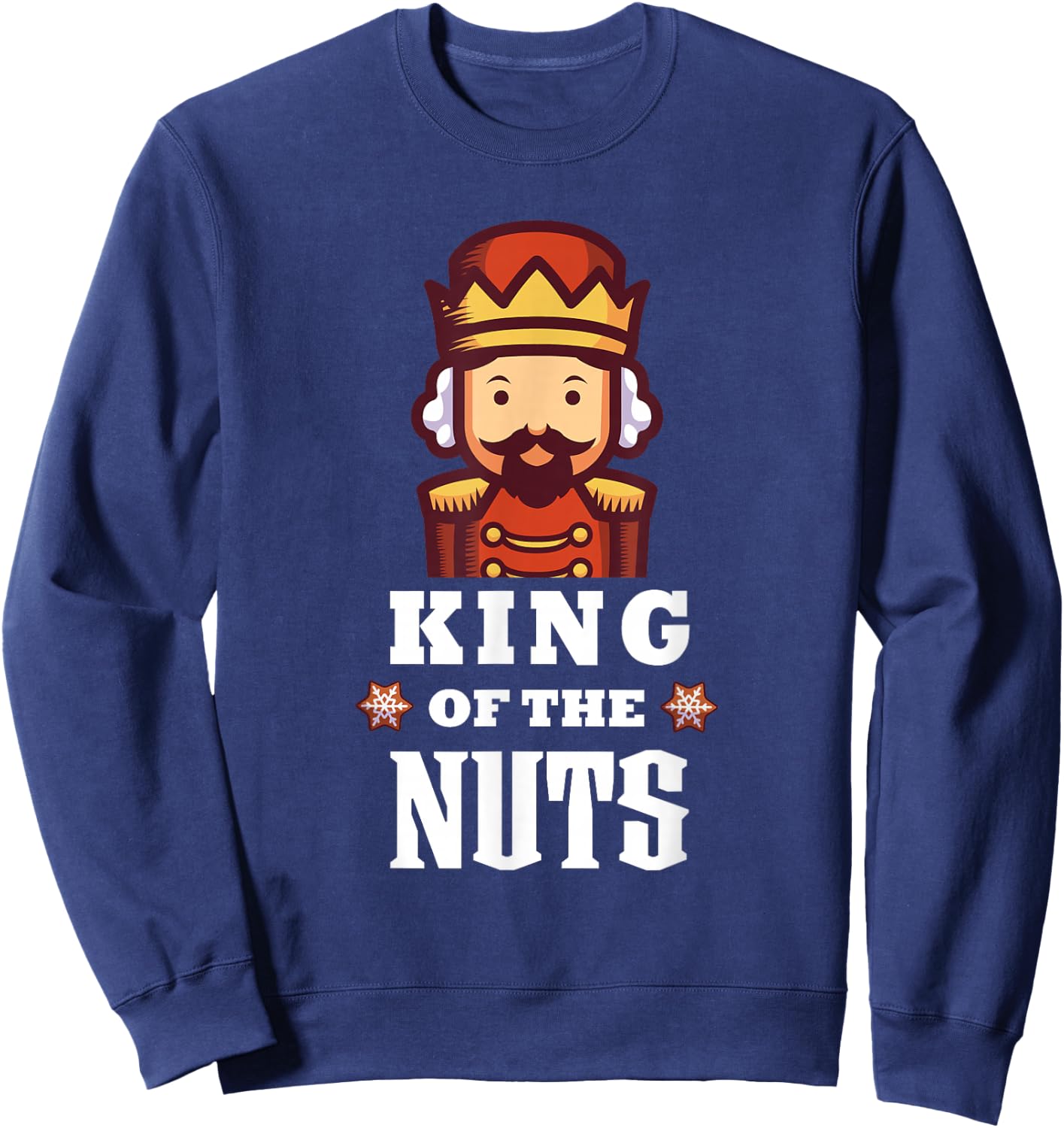 Nutcracker Christmas King of Nuts Funny Sweatshirt - Sweatshirt | Navy