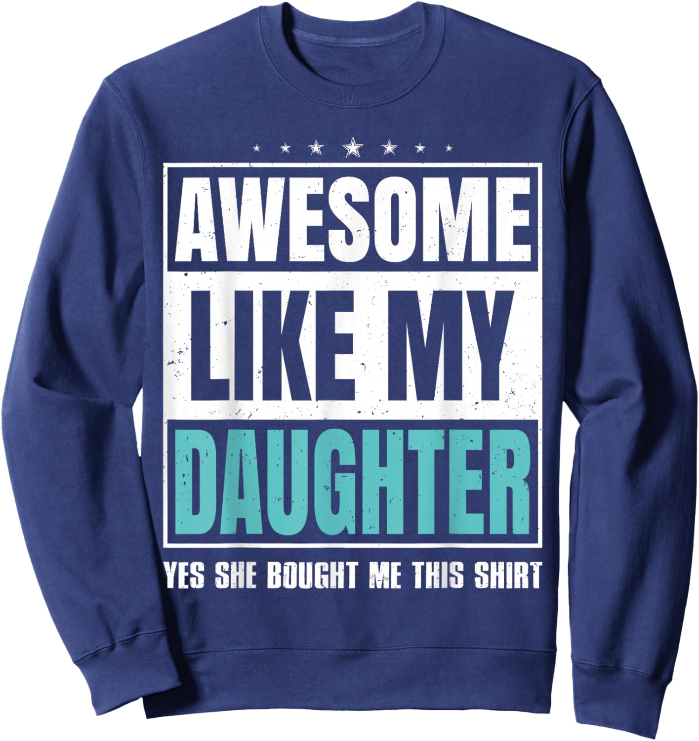 Awesome Like My Daughter Fathers Day Yes she Bought Me this Sweatshirt - Sweatshirt | Navy