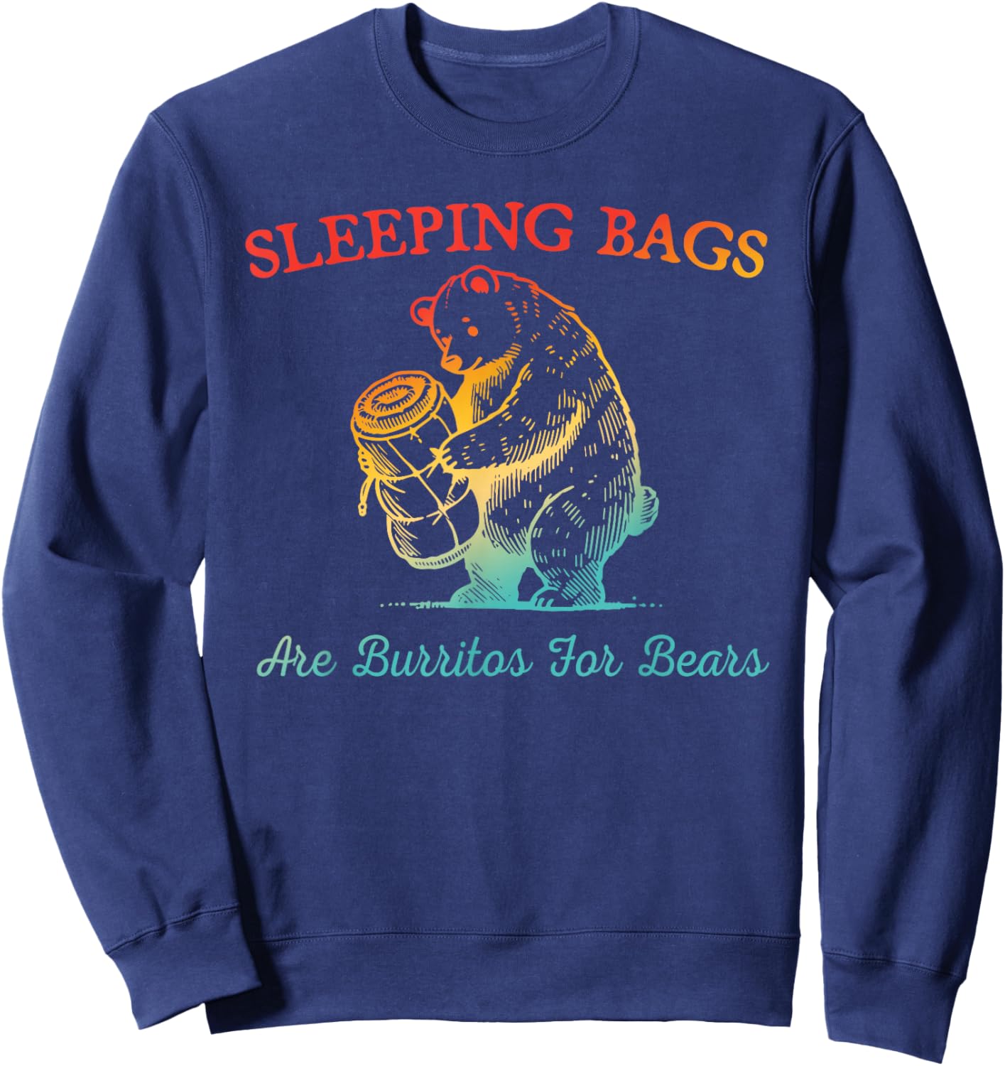 Sleeping Bags Are Burritos For Bears Funny Design Sweatshirt - Sweatshirt | Navy