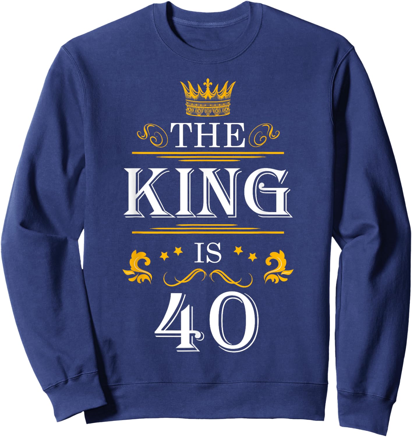 The King Is 40 Funny 40th Birthday Party Drink Beer B-Day Sweatshirt - Sweatshirt | Navy