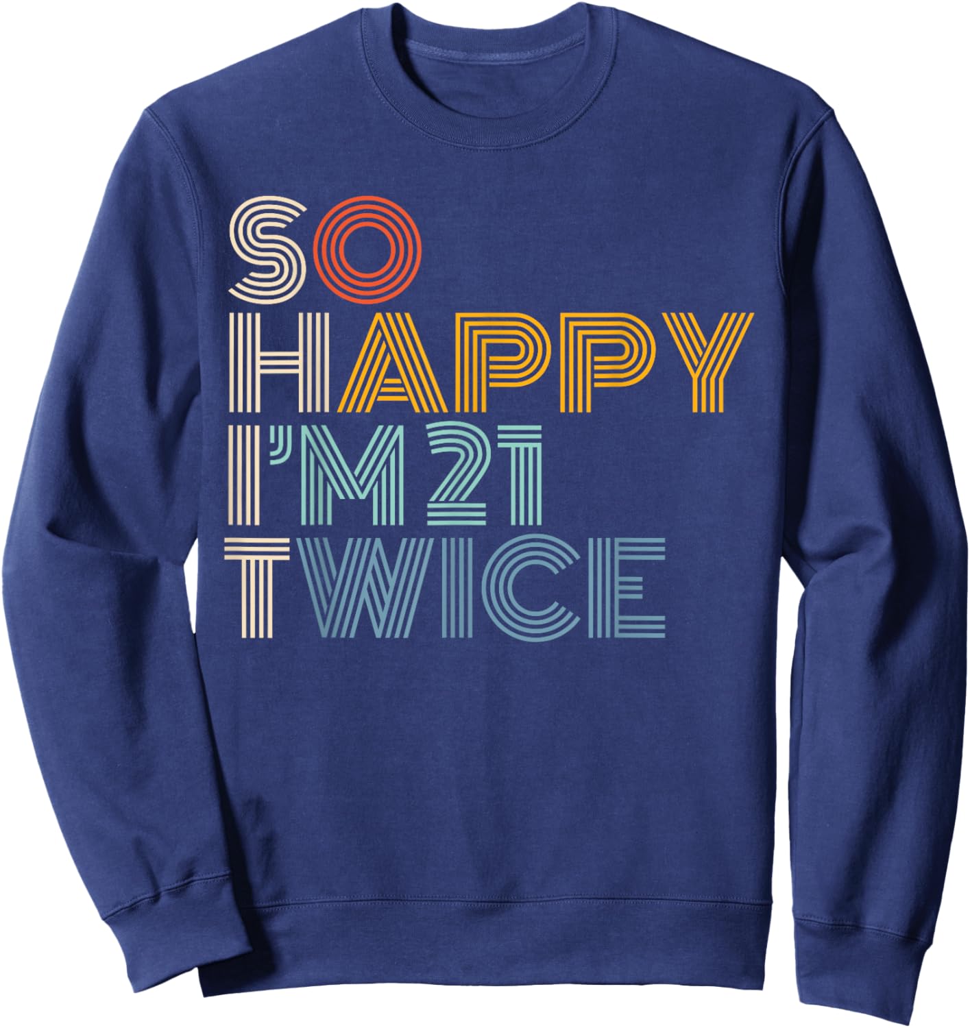 So Happy I'm 21 Twice Retro Funny 42nd Birthday Sarcastic Sweatshirt - Sweatshirt | Navy