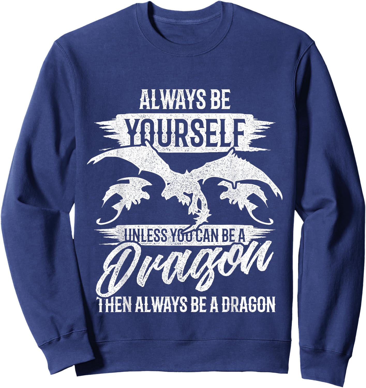 Always Be Yourself Unless You Can Be A Dragon Shirt Sweatshirt - Sweatshirt | Navy