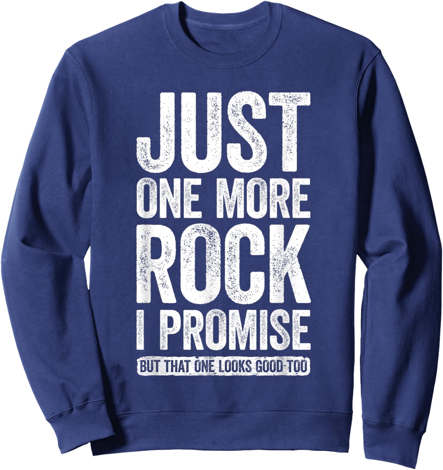 Just One More Rock I Promise Geologist Shirt Sweatshirt - Sweatshirt | Navy